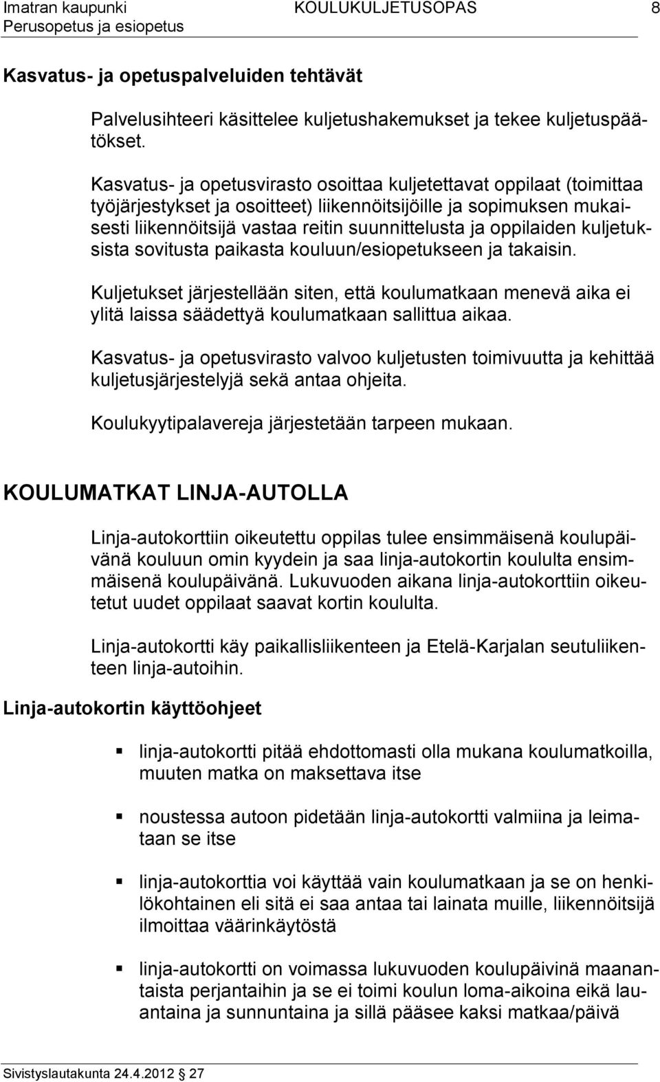 oppilaiden kuljetuksista sovitusta paikasta kouluun/esiopetukseen ja takaisin. Kuljetukset järjestellään siten, että koulumatkaan menevä aika ei ylitä laissa säädettyä koulumatkaan sallittua aikaa.