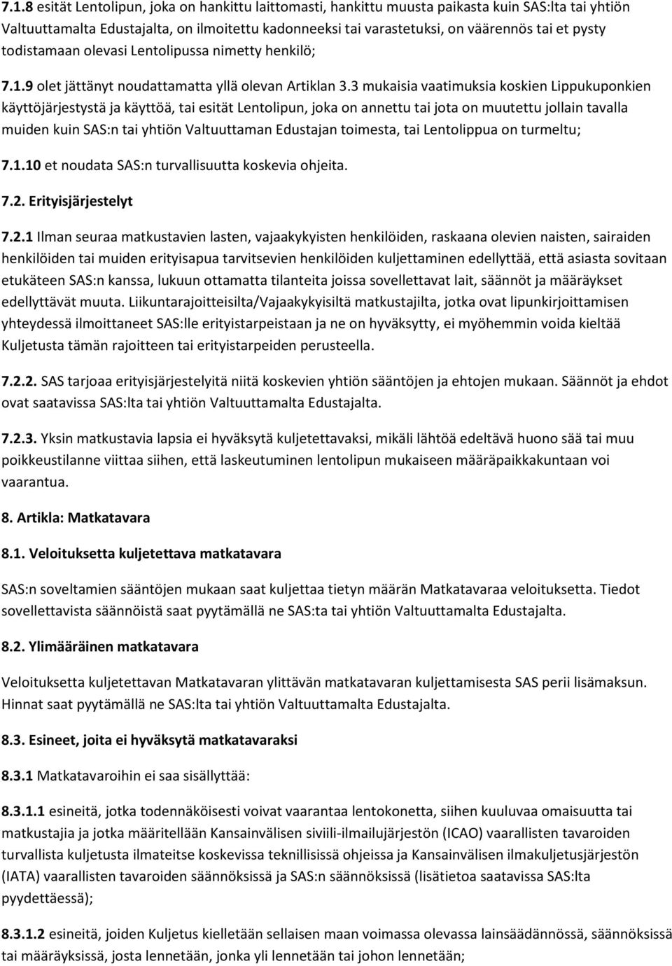 3 mukaisia vaatimuksia koskien Lippukuponkien käyttöjärjestystä ja käyttöä, tai esität Lentolipun, joka on annettu tai jota on muutettu jollain tavalla muiden kuin SAS:n tai yhtiön Valtuuttaman