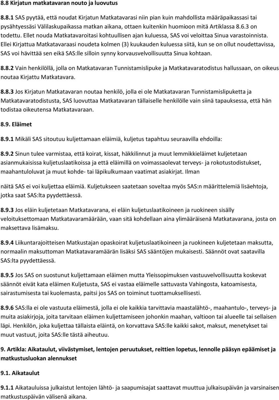 Ellei Kirjattua Matkatavaraasi noudeta kolmen (3) kuukauden kuluessa siitä, kun se on ollut noudettavissa, SAS voi hävittää sen eikä SAS:lle silloin synny korvausvelvollisuutta Sinua kohtaan. 8.