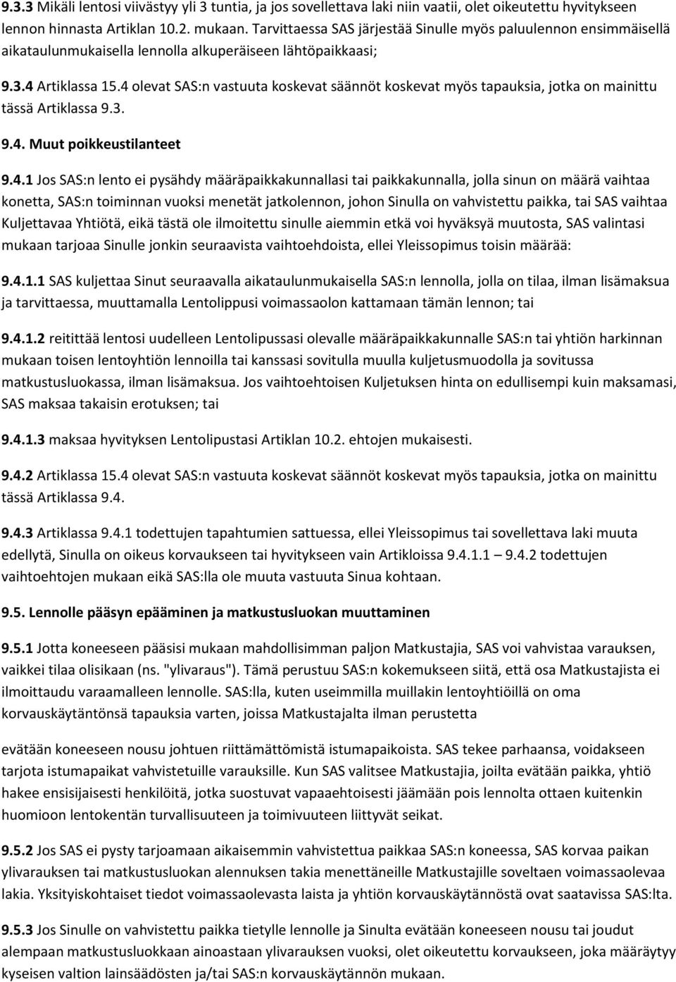 4 olevat SAS:n vastuuta koskevat säännöt koskevat myös tapauksia, jotka on mainittu tässä Artiklassa 9.3. 9.4. Muut poikkeustilanteet 9.4.1 Jos SAS:n lento ei pysähdy määräpaikkakunnallasi tai