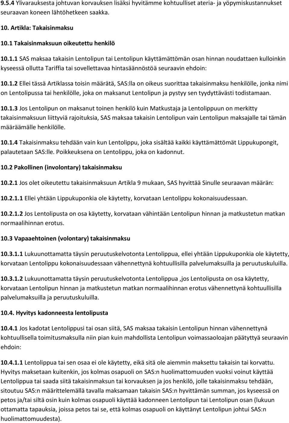 1.2 Ellei tässä Artiklassa toisin määrätä, SAS:lla on oikeus suorittaa takaisinmaksu henkilölle, jonka nimi on Lentolipussa tai henkilölle, joka on maksanut Lentolipun ja pystyy sen tyydyttävästi