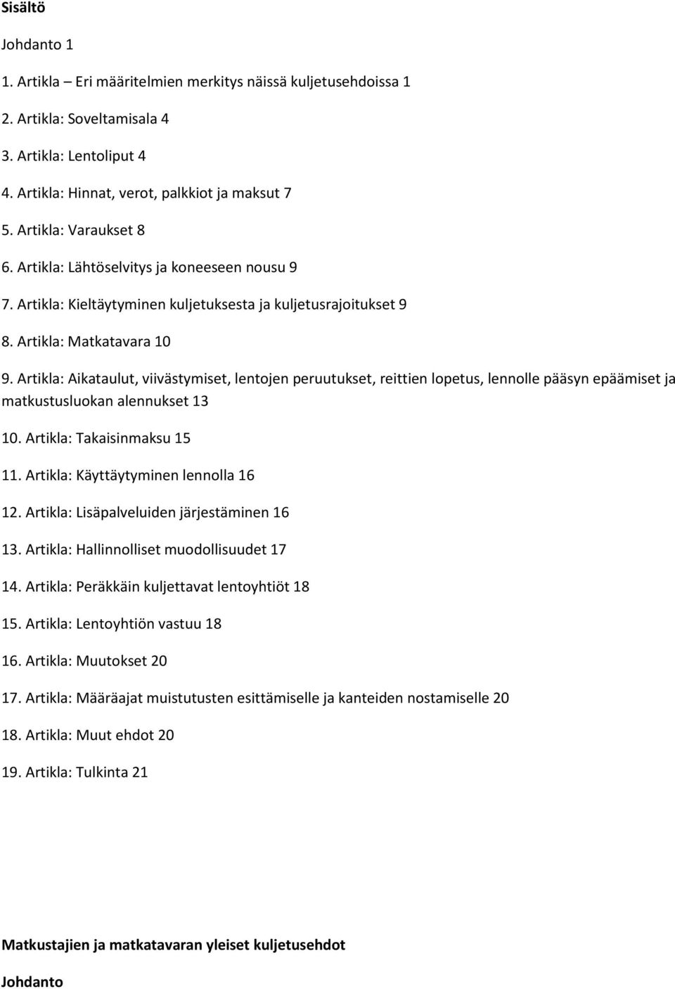 Artikla: Aikataulut, viivästymiset, lentojen peruutukset, reittien lopetus, lennolle pääsyn epäämiset ja matkustusluokan alennukset 13 10. Artikla: Takaisinmaksu 15 11.