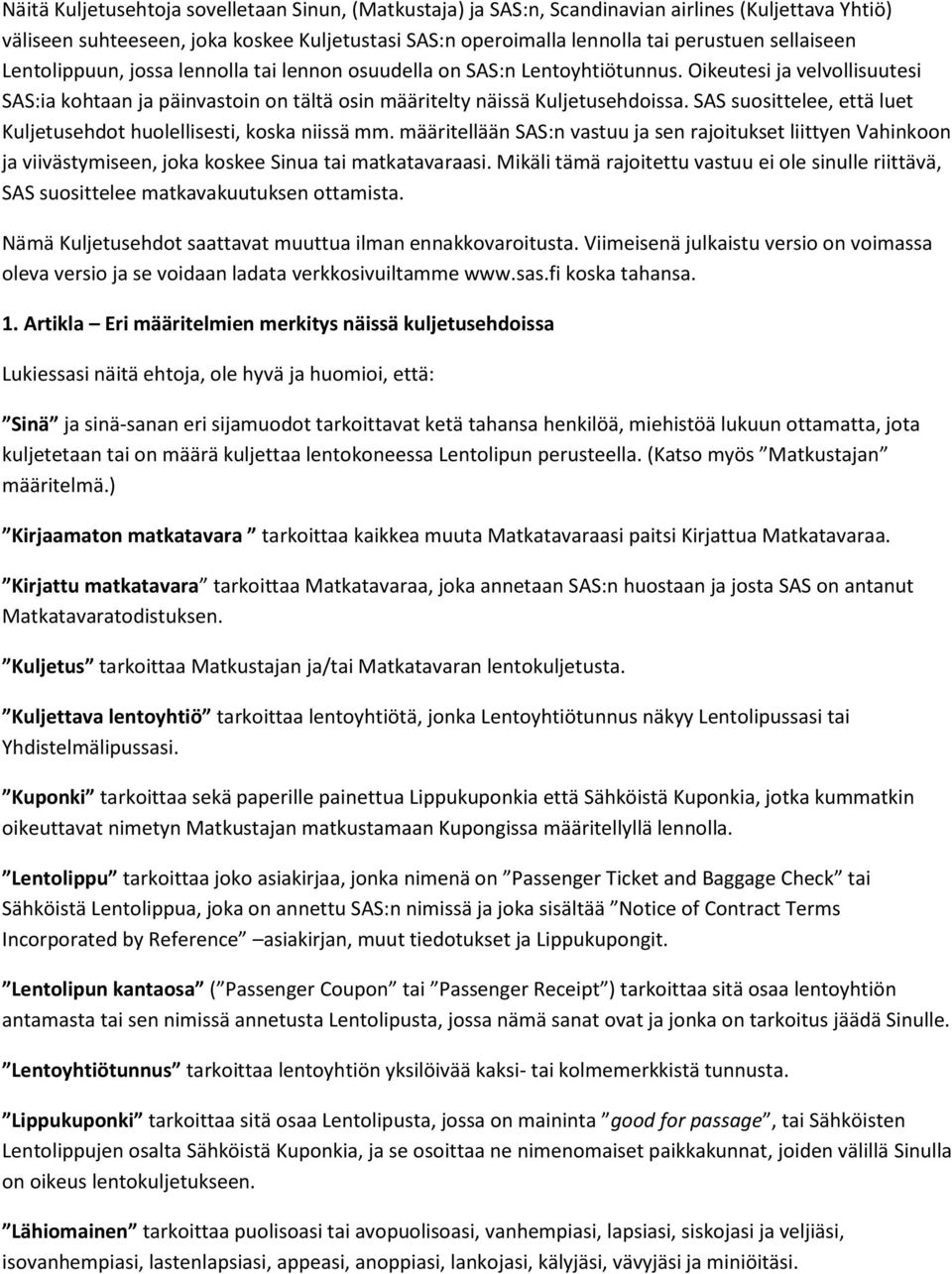 SAS suosittelee, että luet Kuljetusehdot huolellisesti, koska niissä mm. määritellään SAS:n vastuu ja sen rajoitukset liittyen Vahinkoon ja viivästymiseen, joka koskee Sinua tai matkatavaraasi.