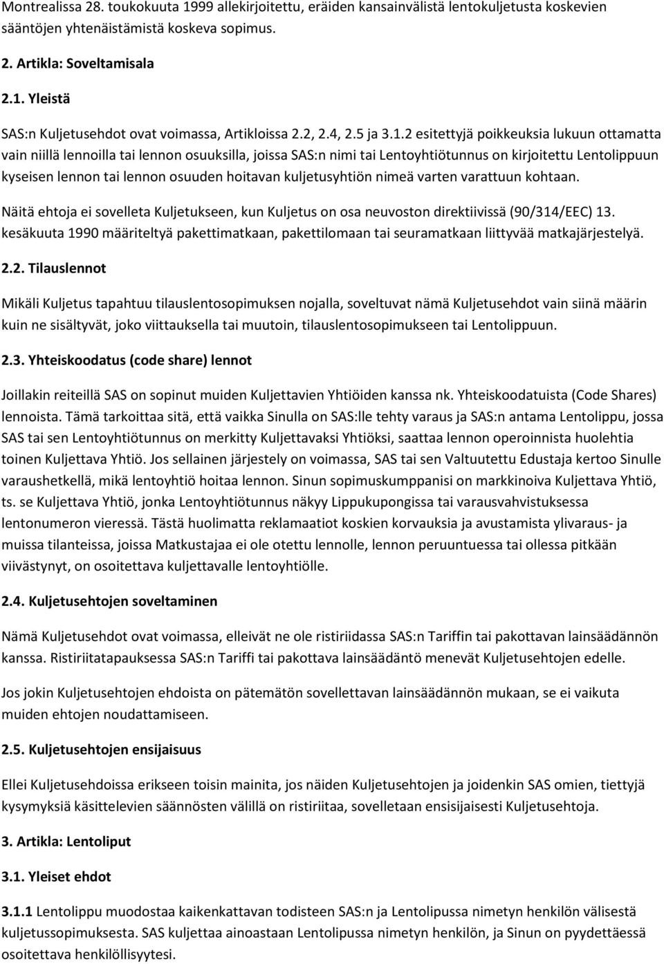 2 esitettyjä poikkeuksia lukuun ottamatta vain niillä lennoilla tai lennon osuuksilla, joissa SAS:n nimi tai Lentoyhtiötunnus on kirjoitettu Lentolippuun kyseisen lennon tai lennon osuuden hoitavan