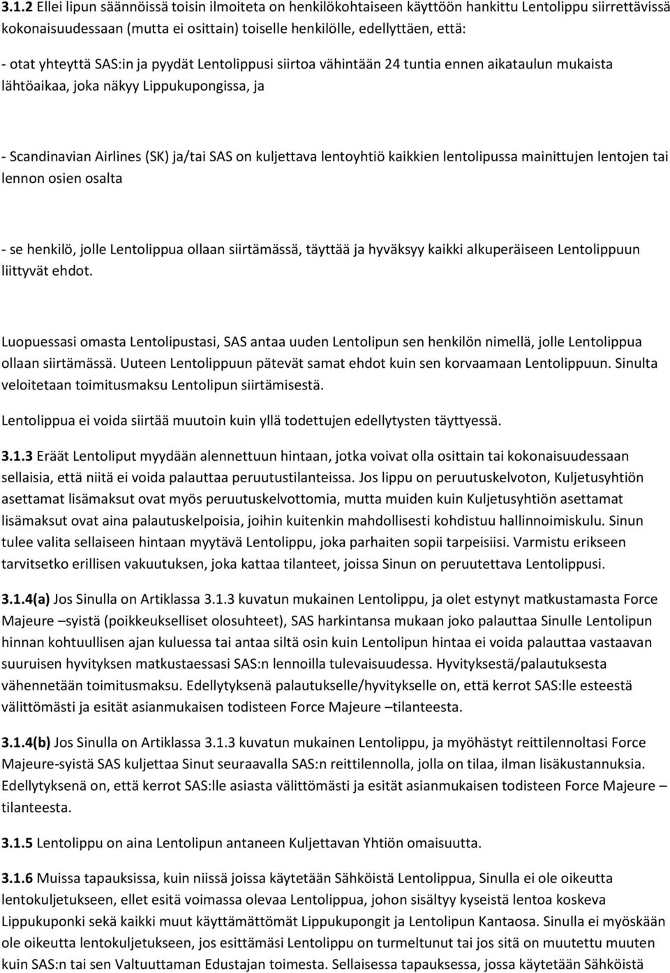 lentoyhtiö kaikkien lentolipussa mainittujen lentojen tai lennon osien osalta - se henkilö, jolle Lentolippua ollaan siirtämässä, täyttää ja hyväksyy kaikki alkuperäiseen Lentolippuun liittyvät ehdot.