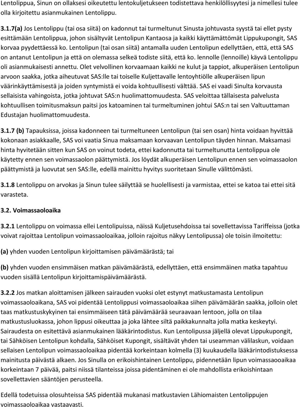 Lippukupongit, SAS korvaa pyydettäessä ko. Lentolipun (tai osan siitä) antamalla uuden Lentolipun edellyttäen, että, että SAS on antanut Lentolipun ja että on olemassa selkeä todiste siitä, että ko.