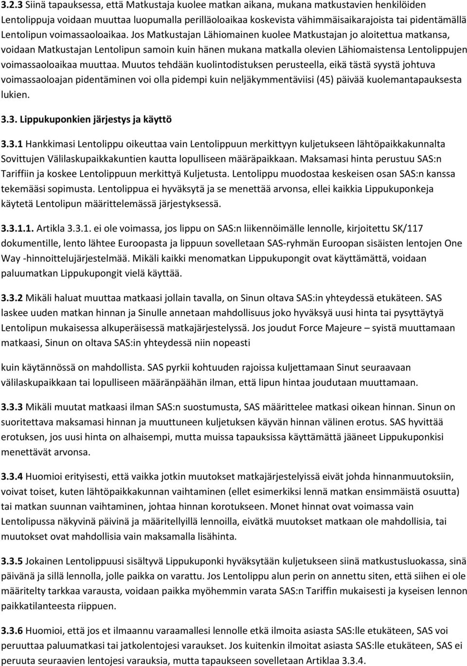 Jos Matkustajan Lähiomainen kuolee Matkustajan jo aloitettua matkansa, voidaan Matkustajan Lentolipun samoin kuin hänen mukana matkalla olevien Lähiomaistensa Lentolippujen voimassaoloaikaa muuttaa.