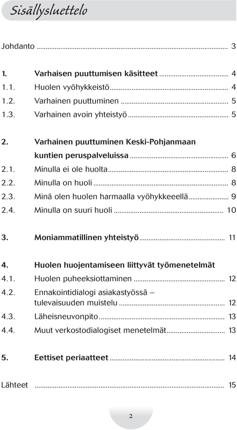 Minä olen huolen harmaalla vyöhykkeeellä... 9 2.4. Minulla on suuri huoli... 10 3. Moniammatillinen yhteistyö... 11 4. Huolen huojentamiseen liittyvät työmenetelmät 4.1. Huolen puheeksiottaminen.