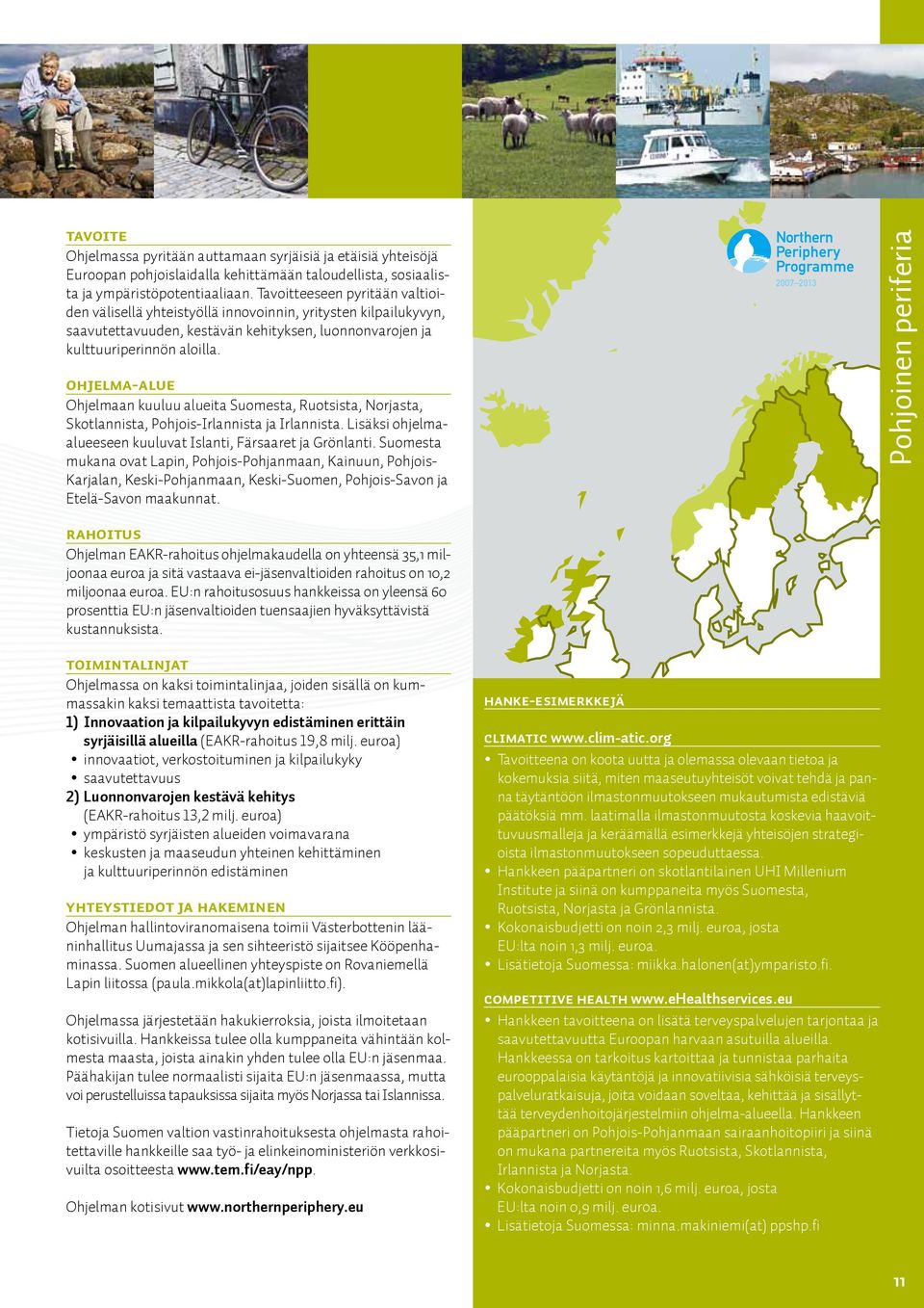 Ohjelma-alue Ohjelmaan kuuluu alueita Suomesta, Ruotsista, Norjasta, Skotlannista, Pohjois-Irlannista ja Irlannista. Lisäksi ohjelmaalueeseen kuuluvat Islanti, Färsaaret ja Grönlanti.