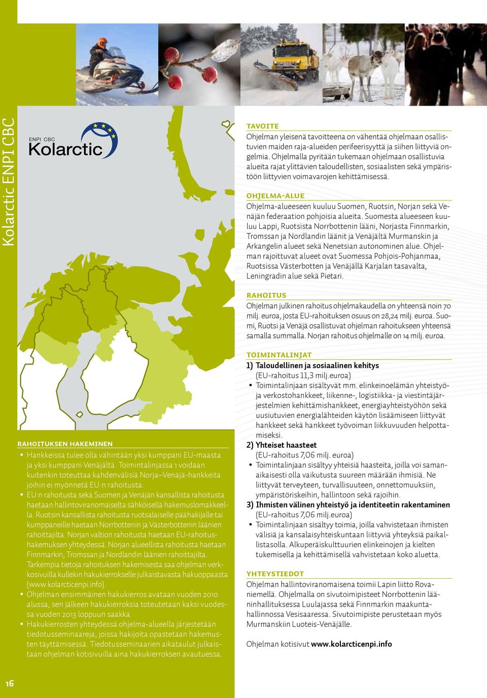 Ohjelma-alue Ohjelma-alueeseen kuuluu Suomen, Ruotsin, Norjan sekä Venäjän federaation pohjoisia alueita.