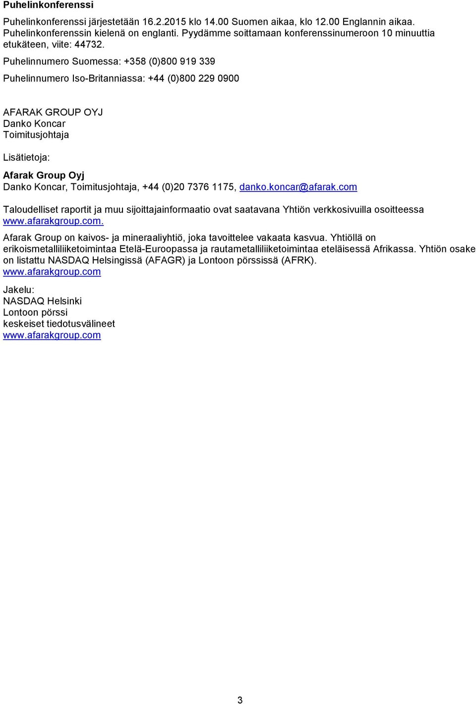 Puhelinnumero Suomessa: +358 (0)800 919 339 Puhelinnumero Iso-Britanniassa: +44 (0)800 229 0900 AFARAK GROUP OYJ Danko Koncar Toimitusjohtaja Lisätietoja: Afarak Group Oyj Danko Koncar,