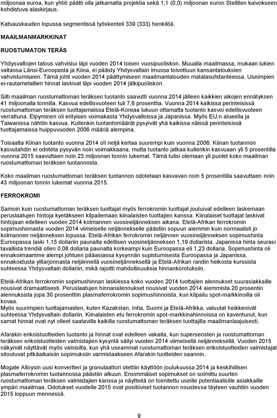 Muualla maailmassa, mukaan lukien valtaosa Länsi-Euroopasta ja Kiina, ei päästy Yhdysvaltain imussa toivottuun kansantalouksien vahvistumiseen.