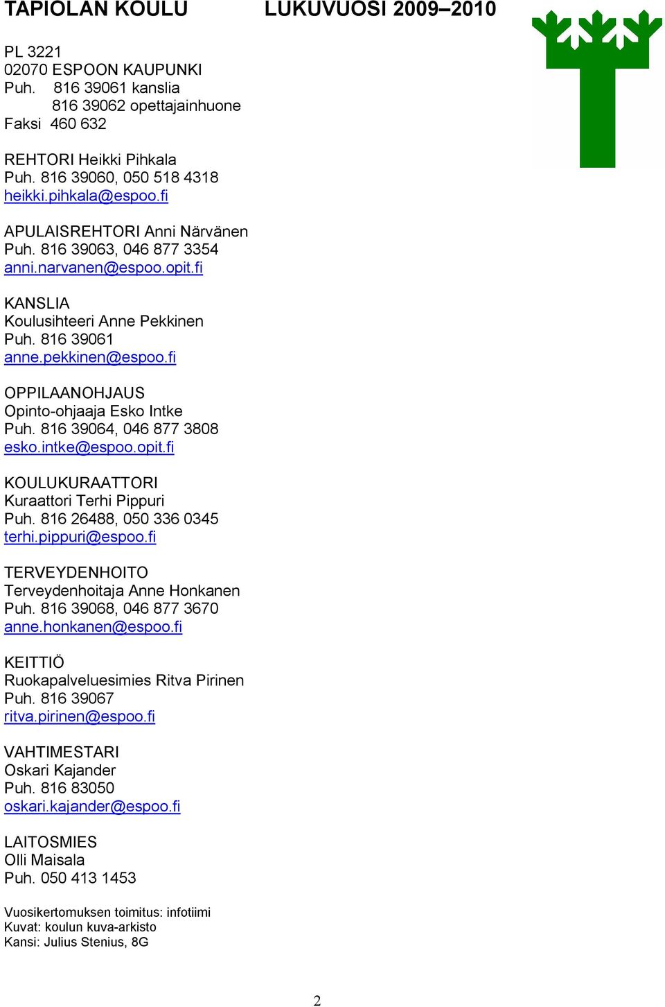 fi OPPILAANOHJAUS Opinto-ohjaaja Esko Intke Puh. 816 39064, 046 877 3808 esko.intke@espoo.opit.fi KOULUKURAATTORI Kuraattori Terhi Pippuri Puh. 816 26488, 050 336 0345 terhi.pippuri@espoo.