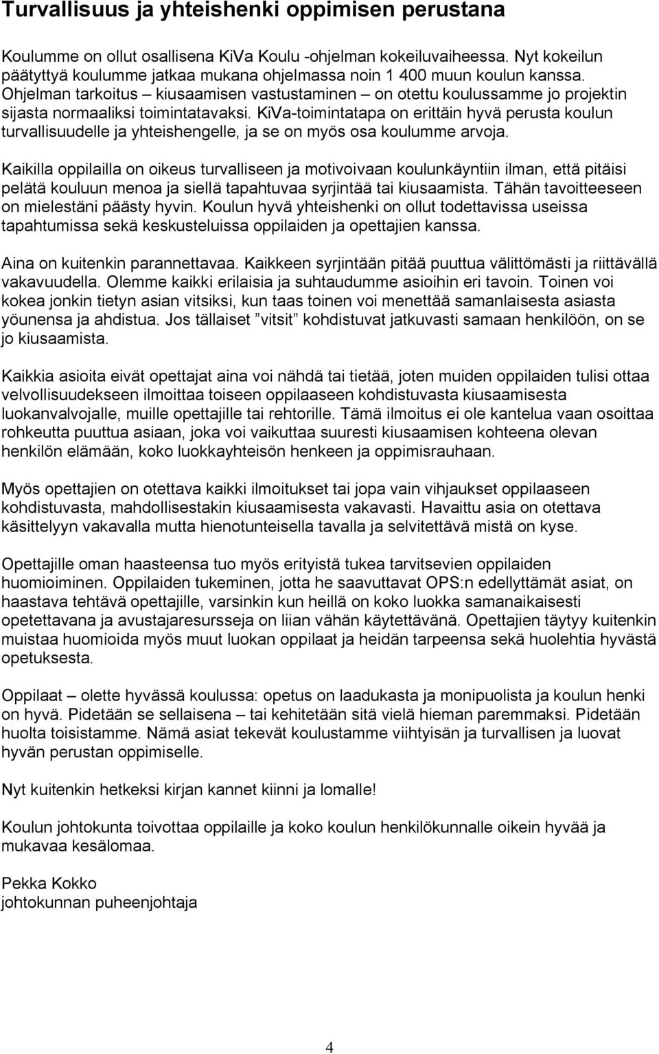 Ohjelman tarkoitus kiusaamisen vastustaminen on otettu koulussamme jo projektin sijasta normaaliksi toimintatavaksi.