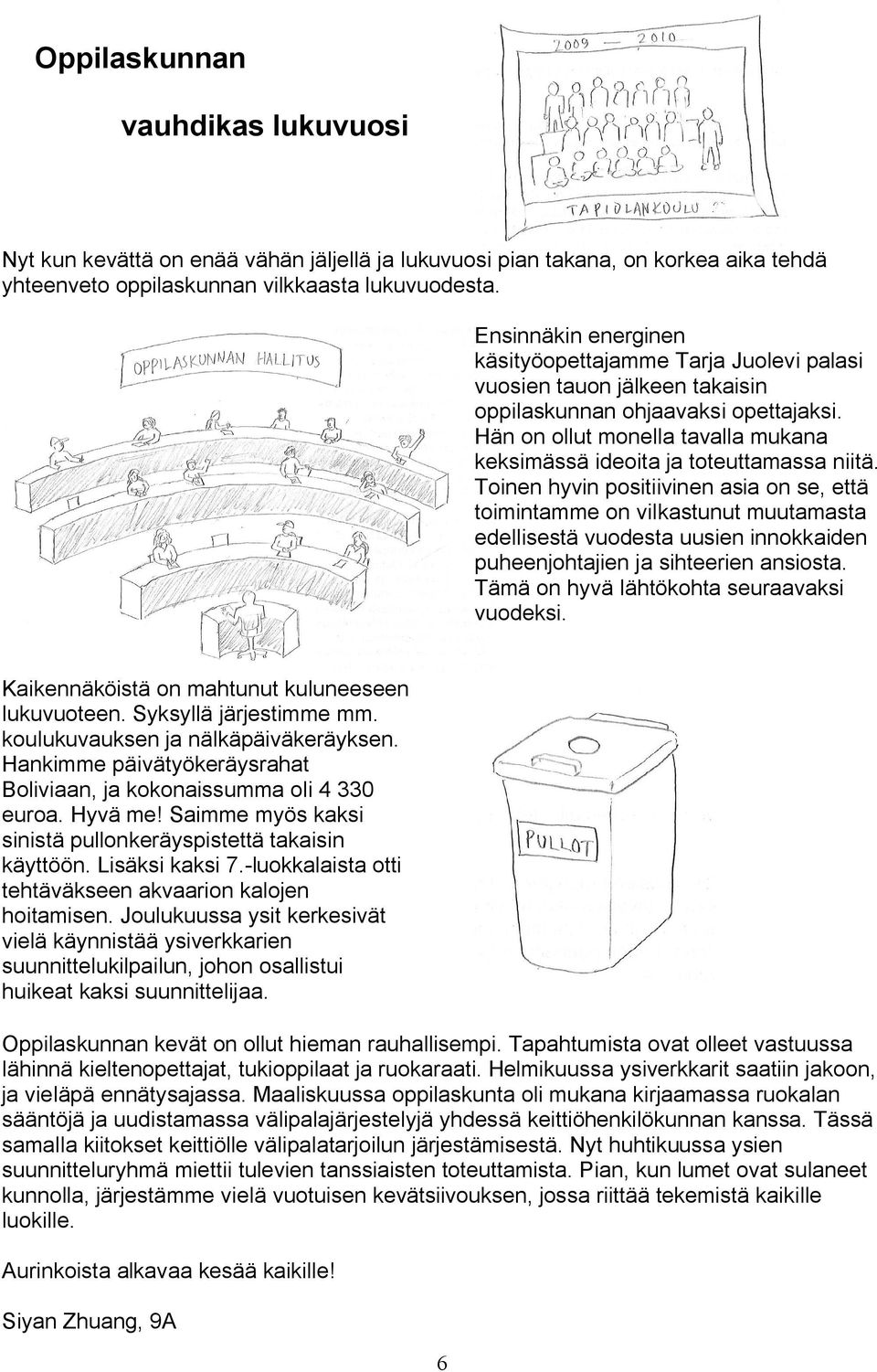 Hän on ollut monella tavalla mukana keksimässä ideoita ja toteuttamassa niitä.