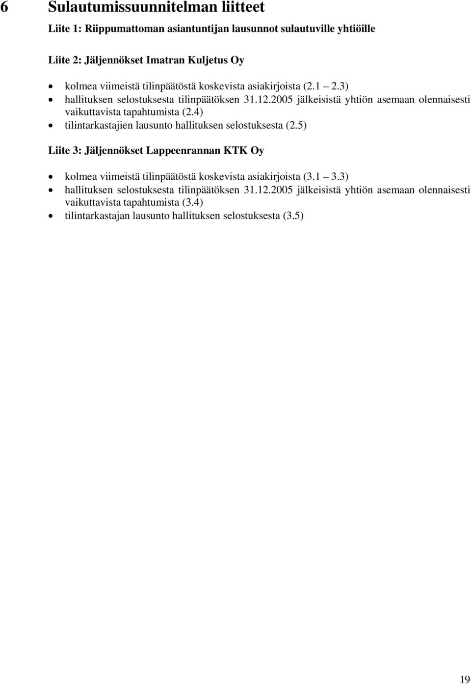 4) tilintarkastajien lausunto hallituksen selostuksesta (2.5) Liite 3: Jäljennökset Lappeenrannan KTK Oy kolmea viimeistä tilinpäätöstä koskevista asiakirjoista (3.1 3.