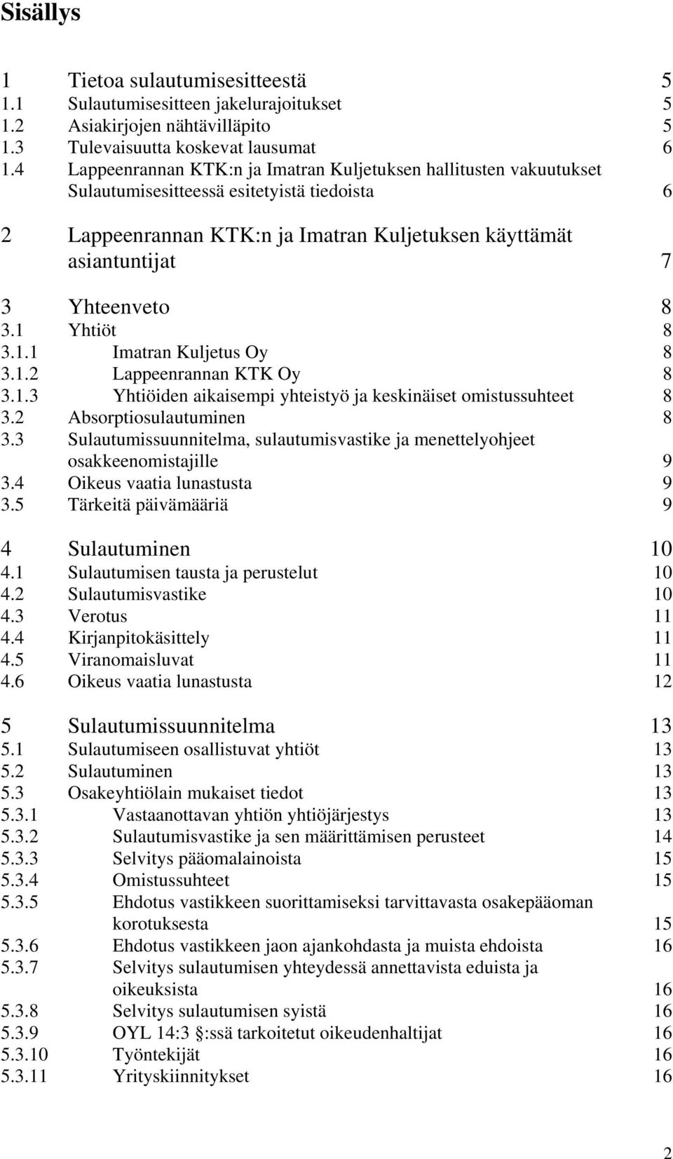 3.1 Yhtiöt 8 3.1.1 Imatran Kuljetus Oy 8 3.1.2 Lappeenrannan KTK Oy 8 3.1.3 Yhtiöiden aikaisempi yhteistyö ja keskinäiset omistussuhteet 8 3.2 Absorptiosulautuminen 8 3.