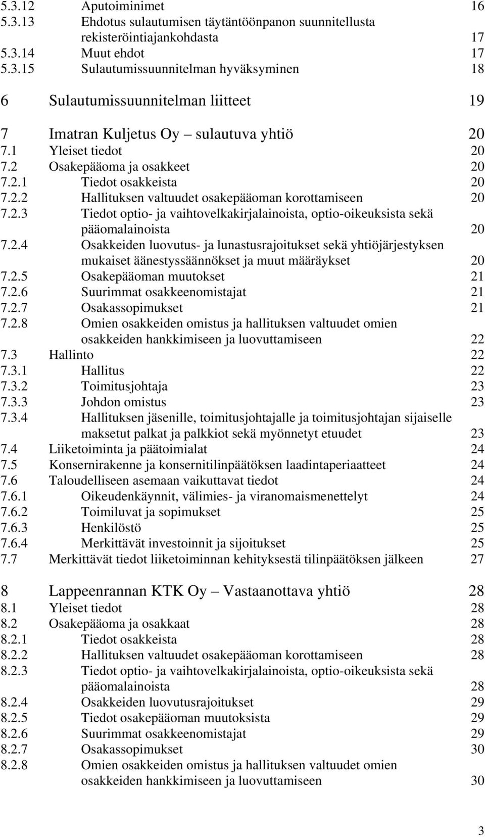 2.4 Osakkeiden luovutus- ja lunastusrajoitukset sekä yhtiöjärjestyksen mukaiset äänestyssäännökset ja muut määräykset 20 7.2.5 Osakepääoman muutokset 21 7.2.6 Suurimmat osakkeenomistajat 21 7.2.7 Osakassopimukset 21 7.