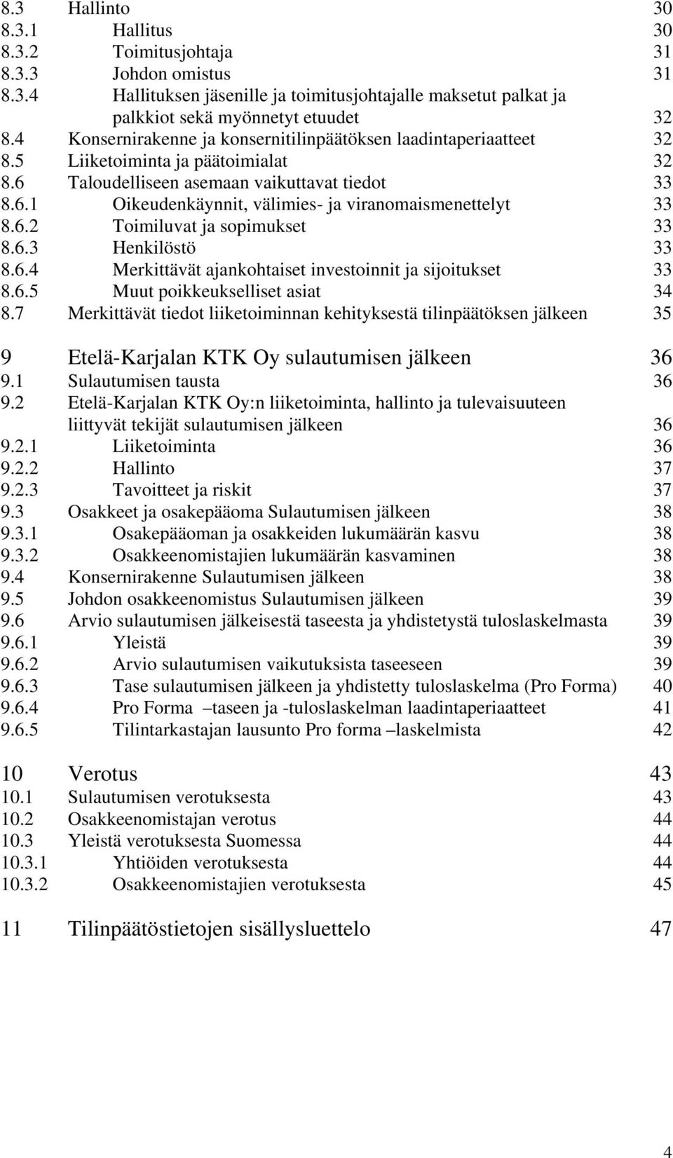 6.2 Toimiluvat ja sopimukset 33 8.6.3 Henkilöstö 33 8.6.4 Merkittävät ajankohtaiset investoinnit ja sijoitukset 33 8.6.5 Muut poikkeukselliset asiat 34 8.