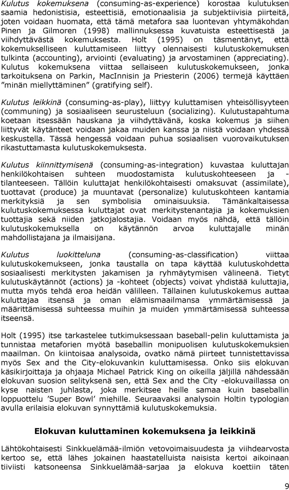 Holt (1995) on täsmentänyt, että kokemukselliseen kuluttamiseen liittyy olennaisesti kulutuskokemuksen tulkinta (accounting), arviointi (evaluating) ja arvostaminen (appreciating).