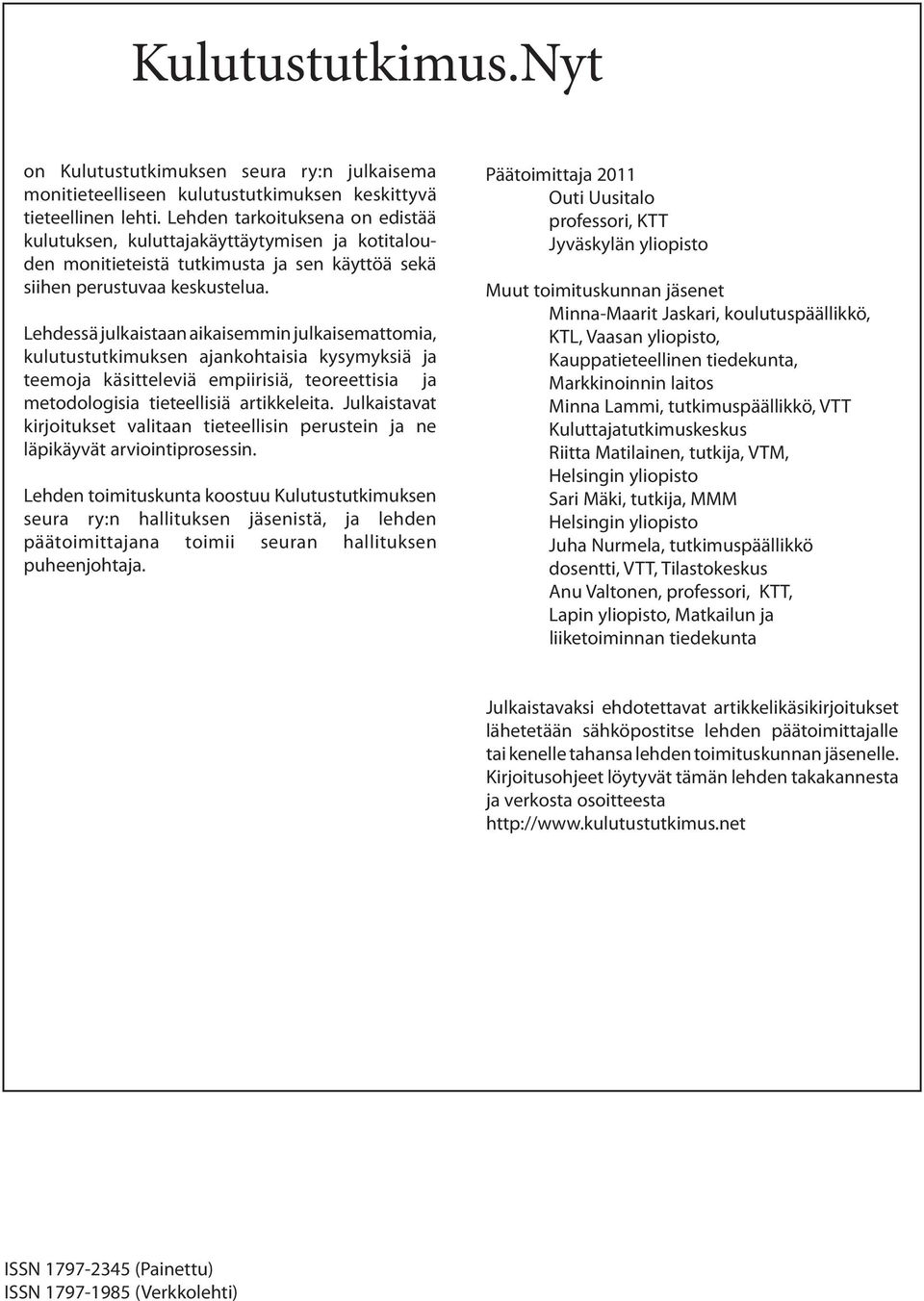 Lehdessä julkaistaan aikaisemmin julkaisemattomia, kulutustutkimuksen ajankohtaisia kysymyksiä ja teemoja käsitteleviä empiirisiä, teoreettisia ja metodologisia tieteellisiä artikkeleita.