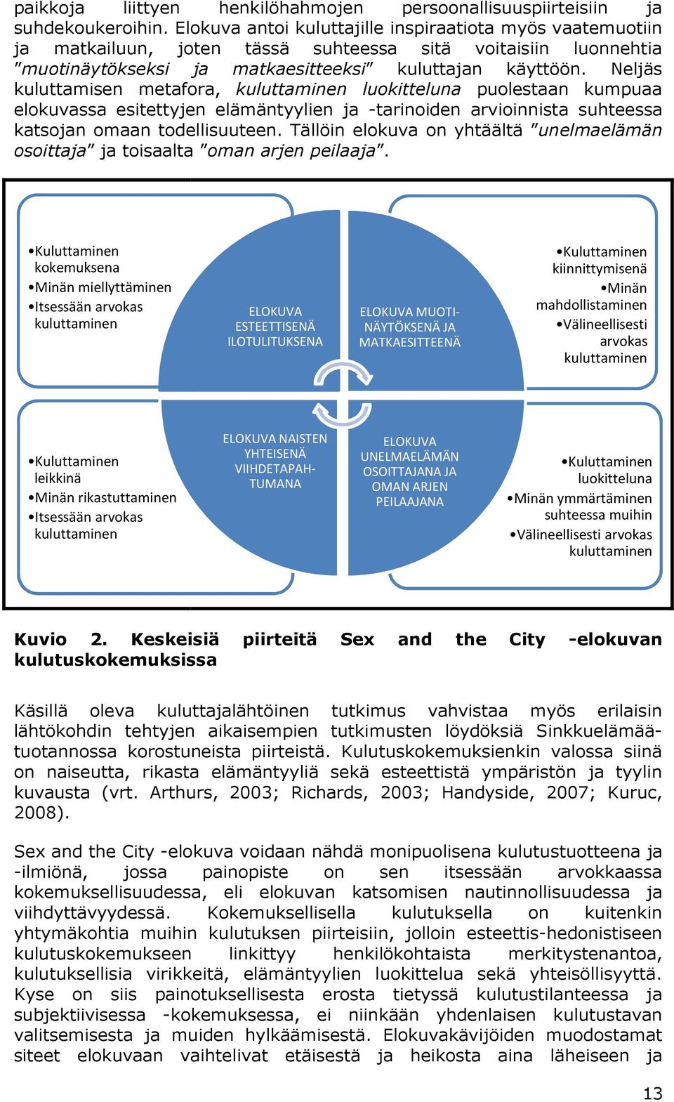 Neljäs kuluttamisen metafora, kuluttaminen luokitteluna puolestaan kumpuaa elokuvassa esitettyjen elämäntyylien ja -tarinoiden arvioinnista suhteessa katsojan omaan todellisuuteen.