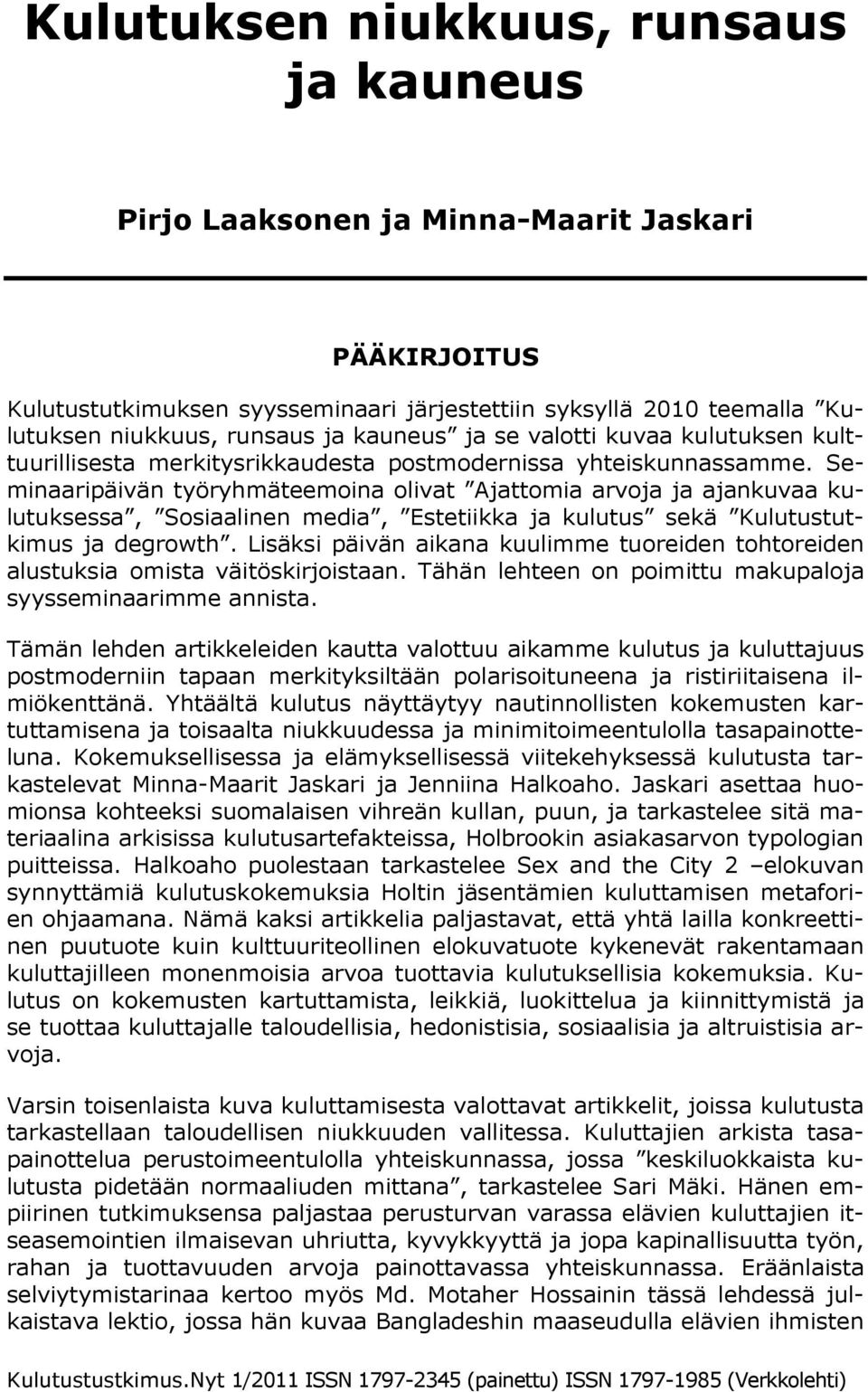 Seminaaripäivän työryhmäteemoina olivat Ajattomia arvoja ja ajankuvaa kulutuksessa, Sosiaalinen media, Estetiikka ja kulutus sekä Kulutustutkimus ja degrowth.