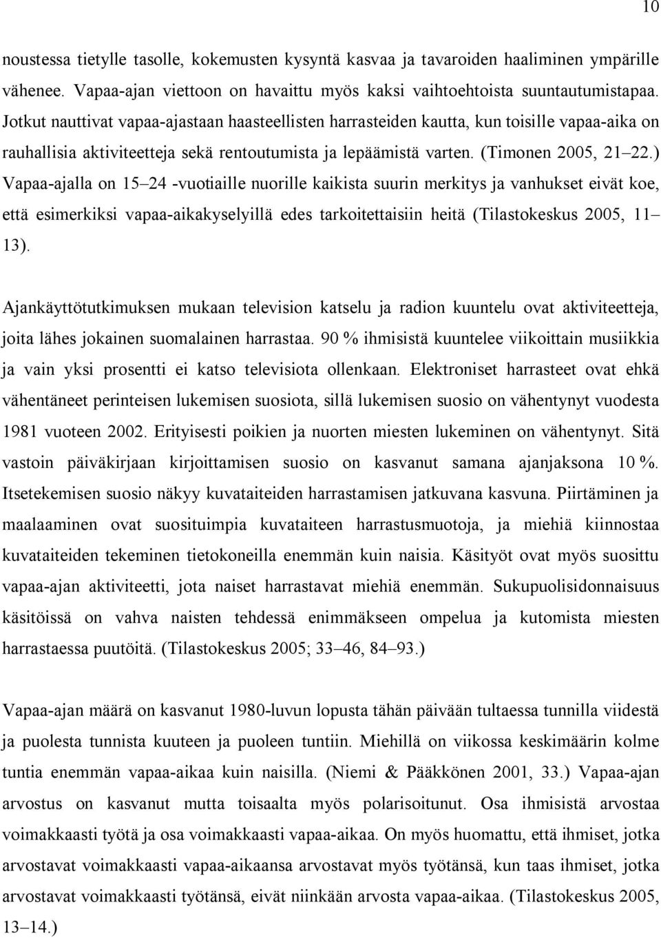 ) Vapaa-ajalla on 15 24 -vuotiaille nuorille kaikista suurin merkitys ja vanhukset eivät koe, että esimerkiksi vapaa-aikakyselyillä edes tarkoitettaisiin heitä (Tilastokeskus 2005, 11 13).