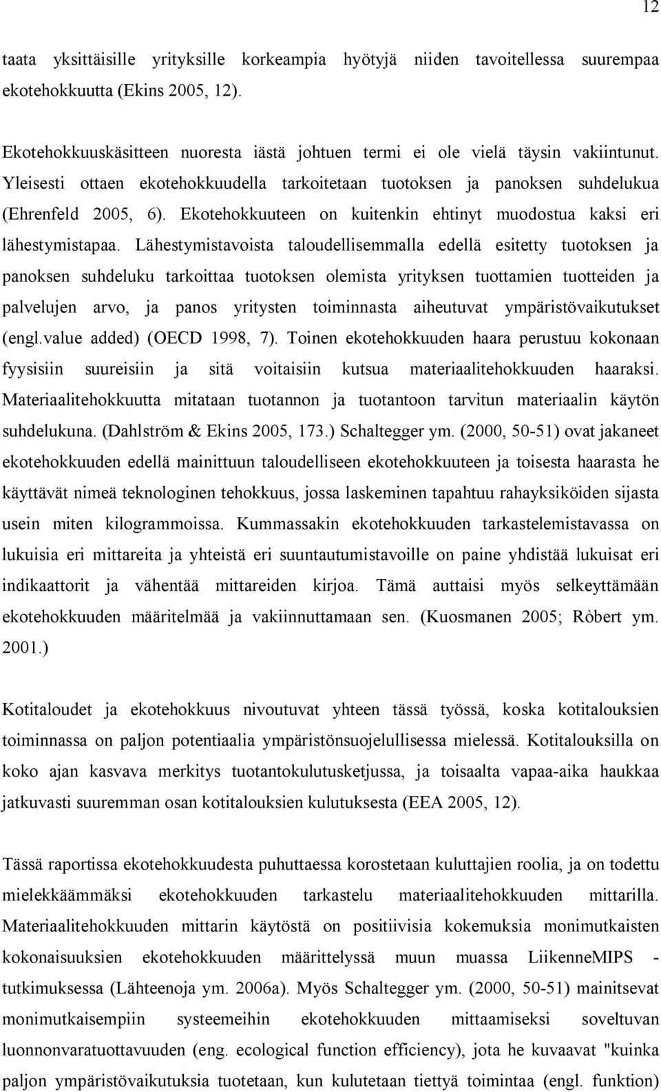 Ekotehokkuuteen on kuitenkin ehtinyt muodostua kaksi eri lähestymistapaa.