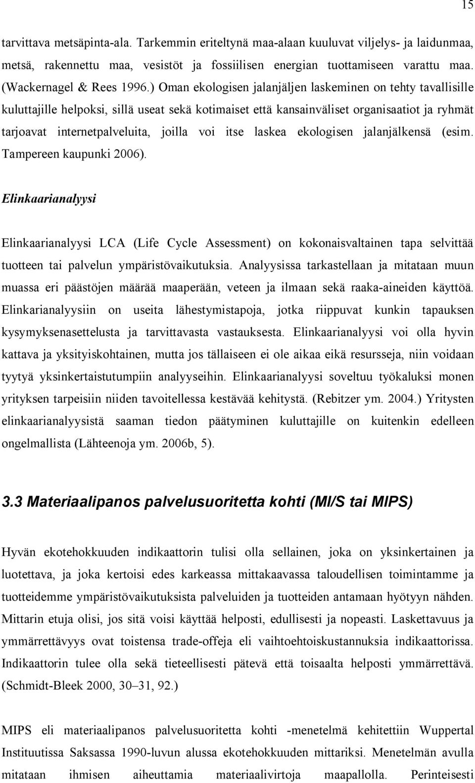 ) Oman ekologisen jalanjäljen laskeminen on tehty tavallisille kuluttajille helpoksi, sillä useat sekä kotimaiset että kansainväliset organisaatiot ja ryhmät tarjoavat internetpalveluita, joilla voi