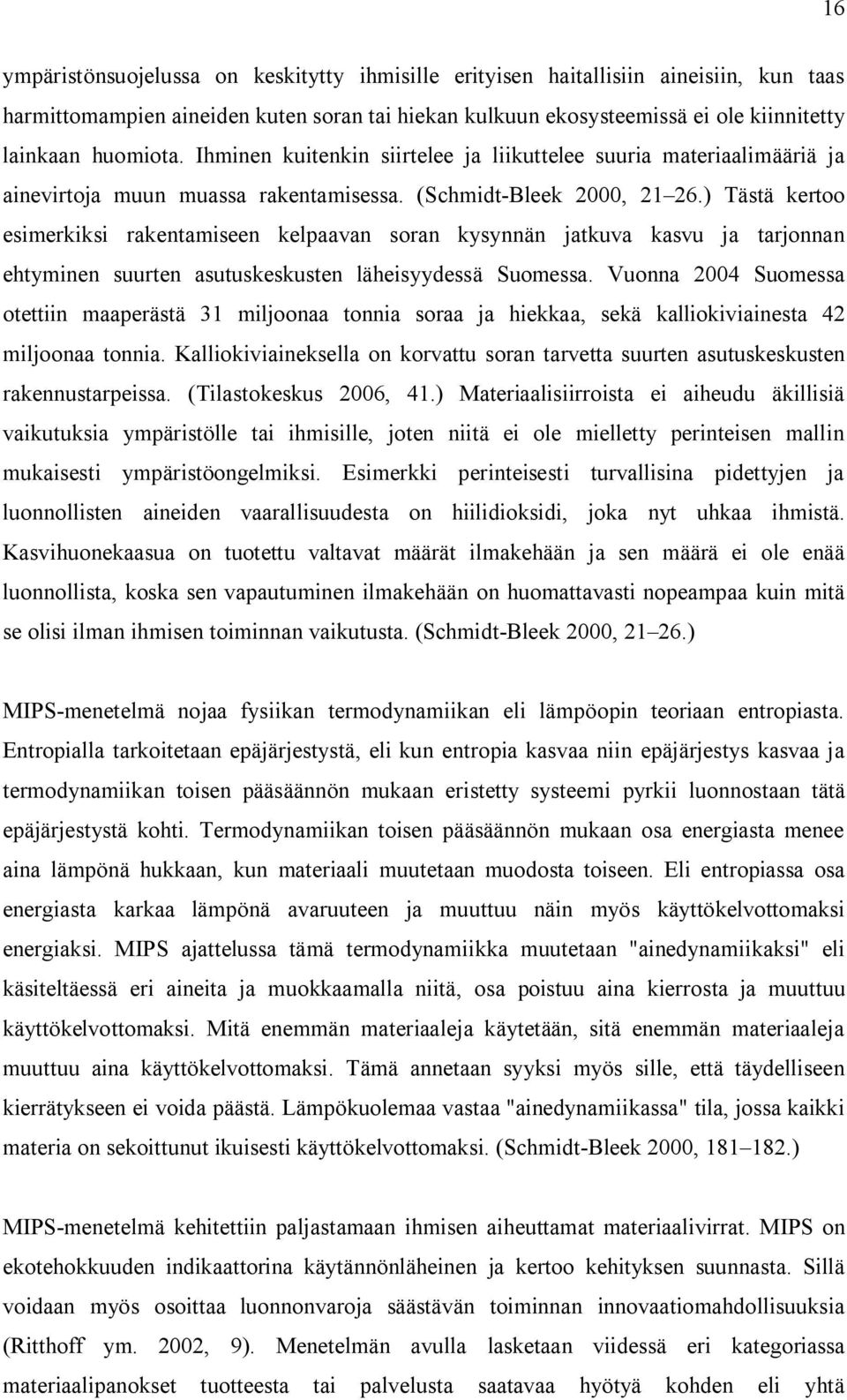 ) Tästä kertoo esimerkiksi rakentamiseen kelpaavan soran kysynnän jatkuva kasvu ja tarjonnan ehtyminen suurten asutuskeskusten läheisyydessä Suomessa.