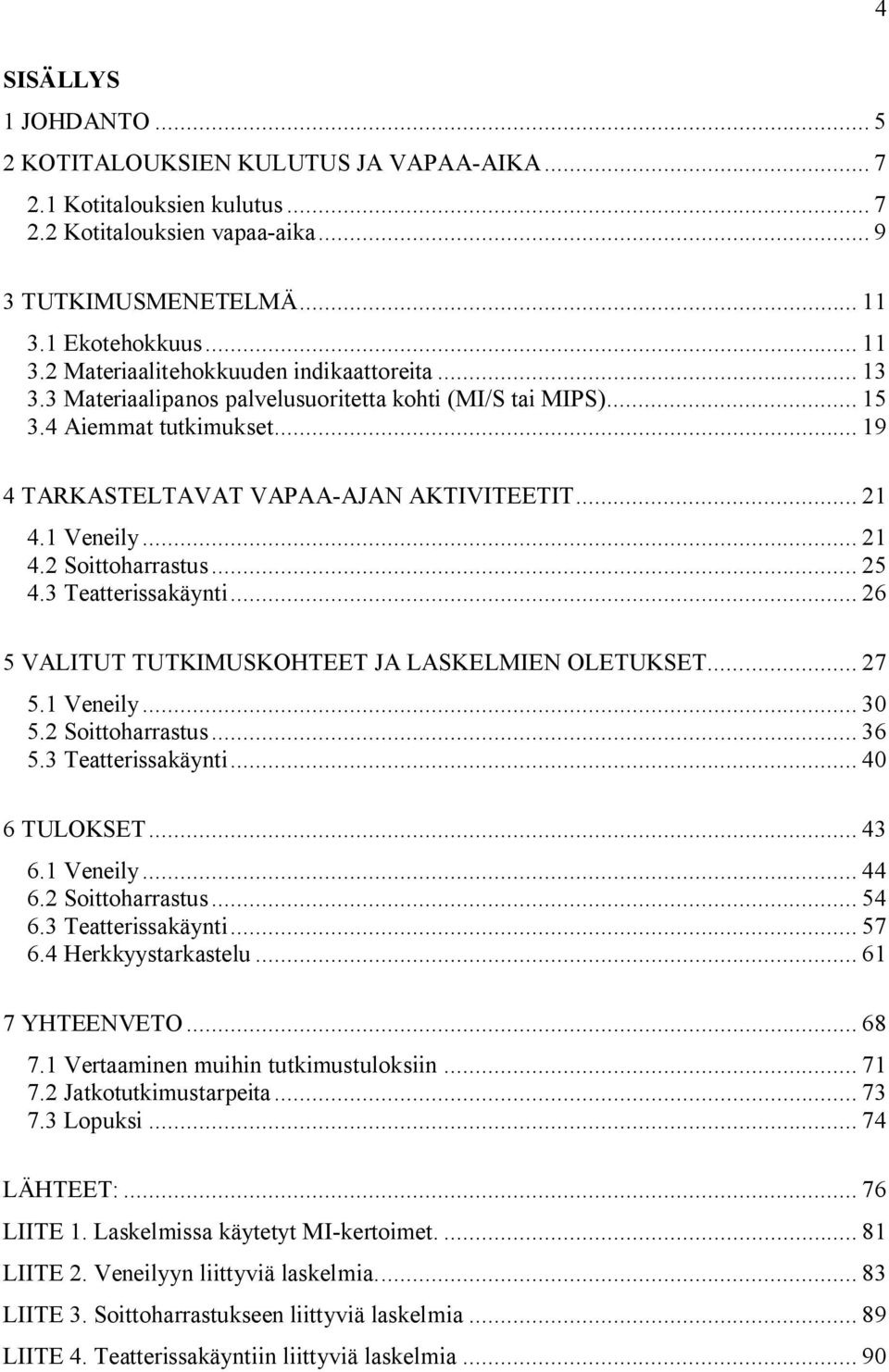 .. 19 4 TARKASTELTAVAT VAPAA-AJAN AKTIVITEETIT... 21 4.1 Veneily... 21 4.2 Soittoharrastus... 25 4.3 Teatterissakäynti... 26 5 VALITUT TUTKIMUSKOHTEET JA LASKELMIEN OLETUKSET... 27 5.1 Veneily... 30 5.