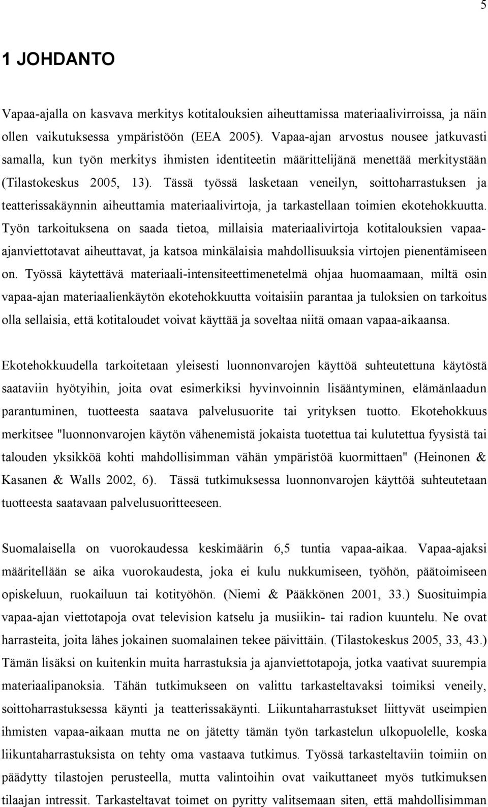 Tässä työssä lasketaan veneilyn, soittoharrastuksen ja teatterissakäynnin aiheuttamia materiaalivirtoja, ja tarkastellaan toimien ekotehokkuutta.