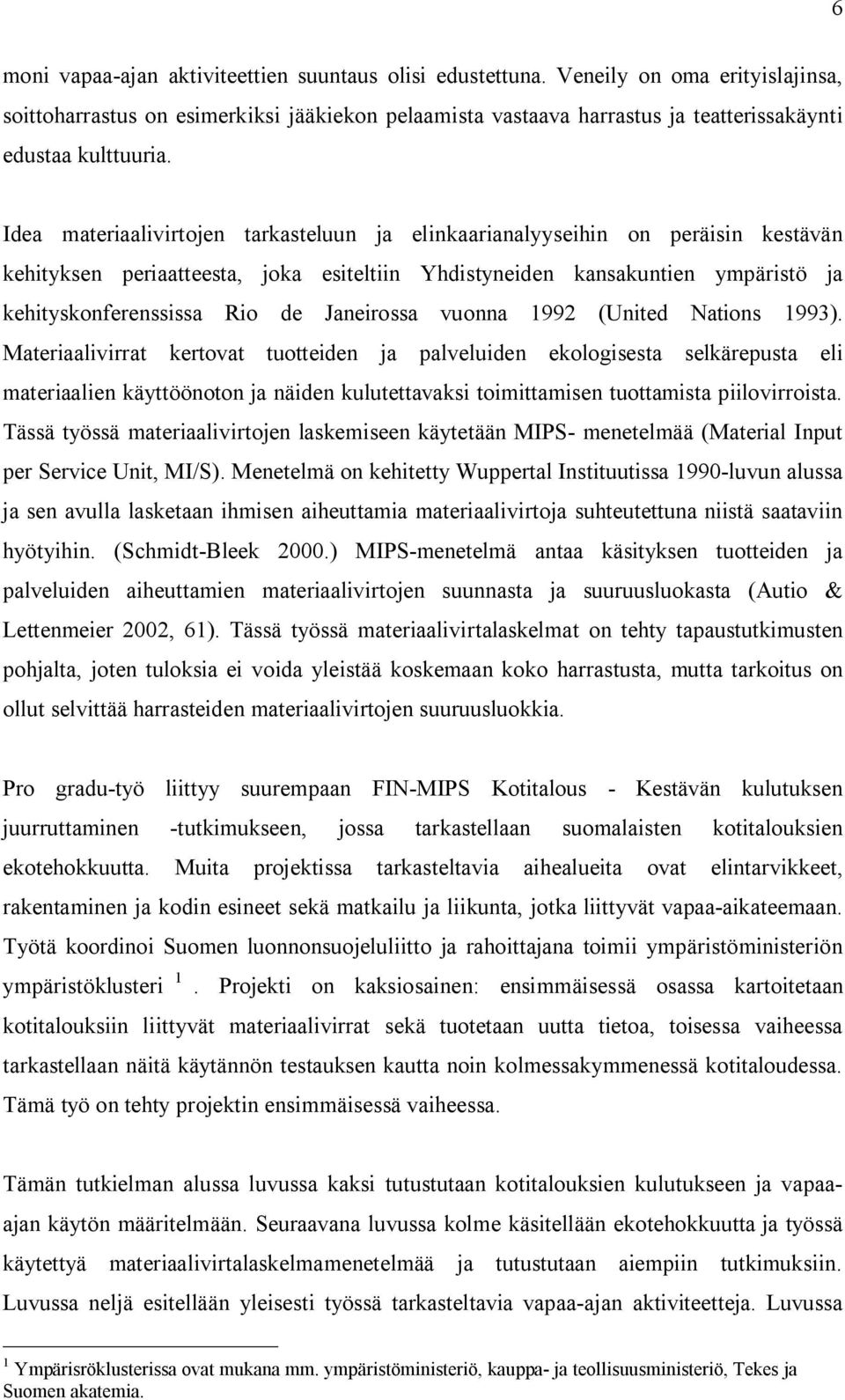 Idea materiaalivirtojen tarkasteluun ja elinkaarianalyyseihin on peräisin kestävän kehityksen periaatteesta, joka esiteltiin Yhdistyneiden kansakuntien ympäristö ja kehityskonferenssissa Rio de