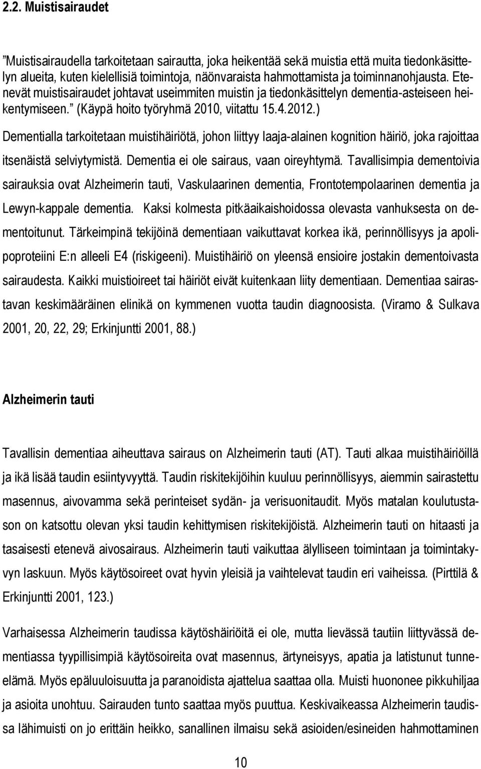 ) Dementialla tarkoitetaan muistihäiriötä, johon liittyy laaja-alainen kognition häiriö, joka rajoittaa itsenäistä selviytymistä. Dementia ei ole sairaus, vaan oireyhtymä.