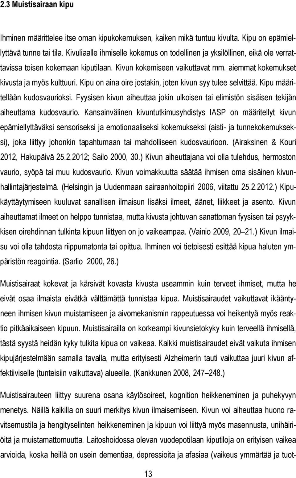 Kipu on aina oire jostakin, joten kivun syy tulee selvittää. Kipu määritellään kudosvaurioksi. Fyysisen kivun aiheuttaa jokin ulkoisen tai elimistön sisäisen tekijän aiheuttama kudosvaurio.