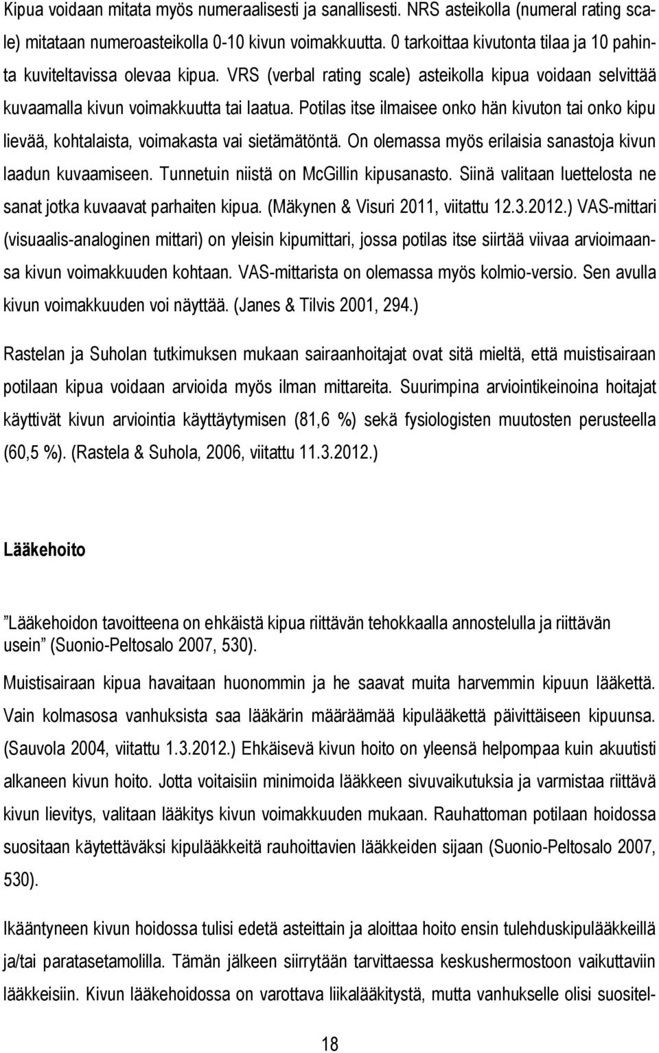 Potilas itse ilmaisee onko hän kivuton tai onko kipu lievää, kohtalaista, voimakasta vai sietämätöntä. On olemassa myös erilaisia sanastoja kivun laadun kuvaamiseen.