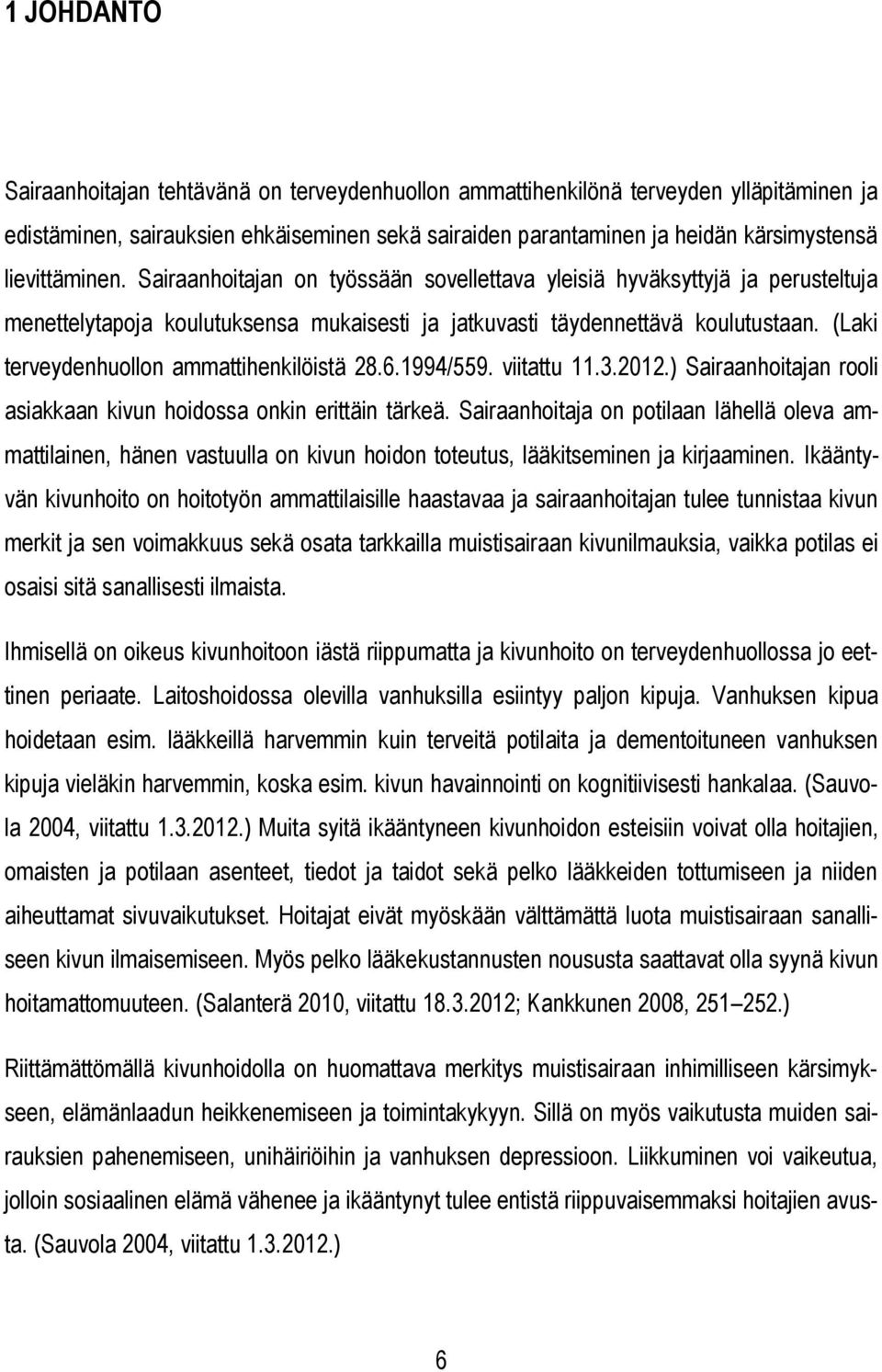 (Laki terveydenhuollon ammattihenkilöistä 28.6.1994/559. viitattu 11.3.2012.) Sairaanhoitajan rooli asiakkaan kivun hoidossa onkin erittäin tärkeä.