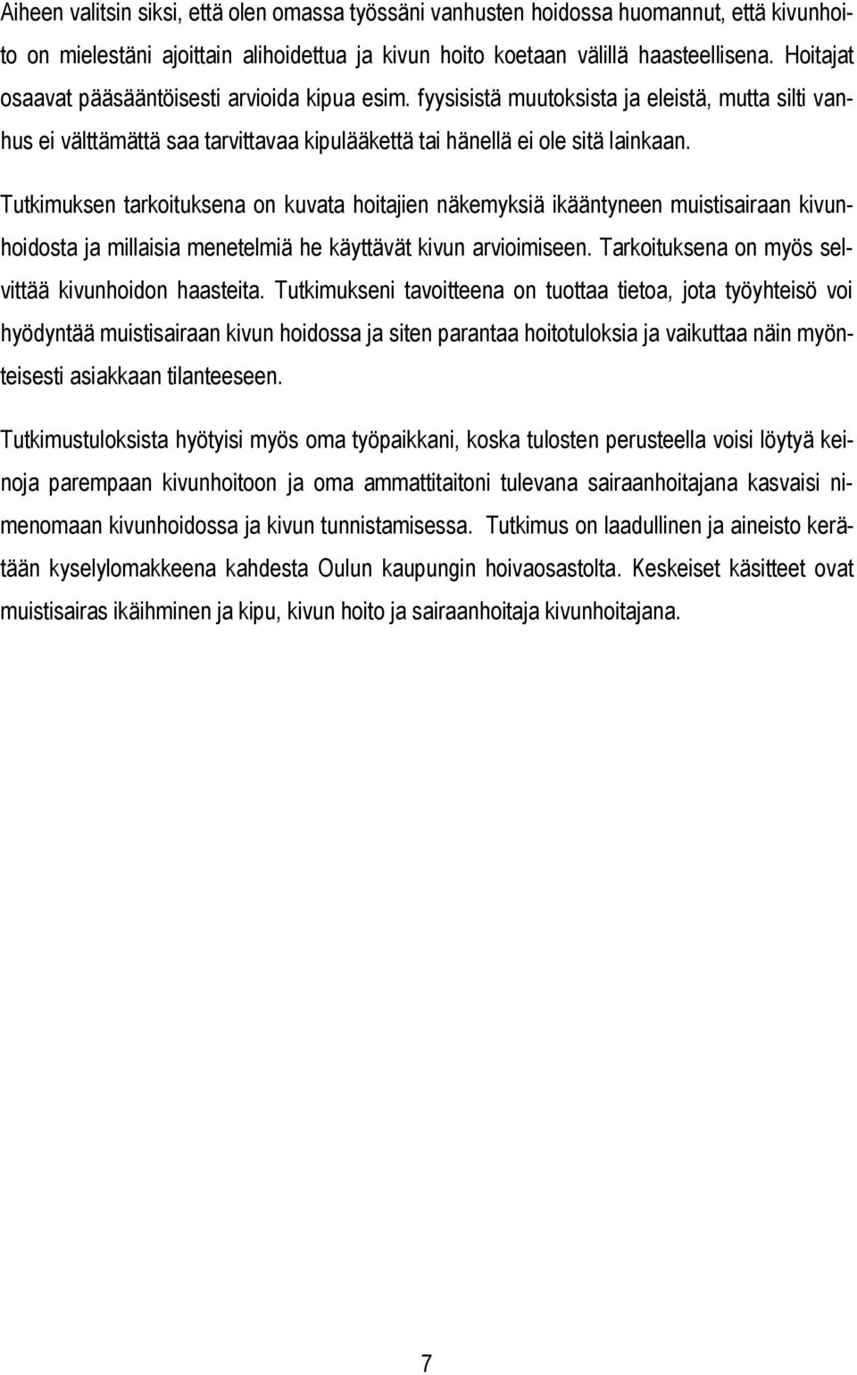 Tutkimuksen tarkoituksena on kuvata hoitajien näkemyksiä ikääntyneen muistisairaan kivunhoidosta ja millaisia menetelmiä he käyttävät kivun arvioimiseen.