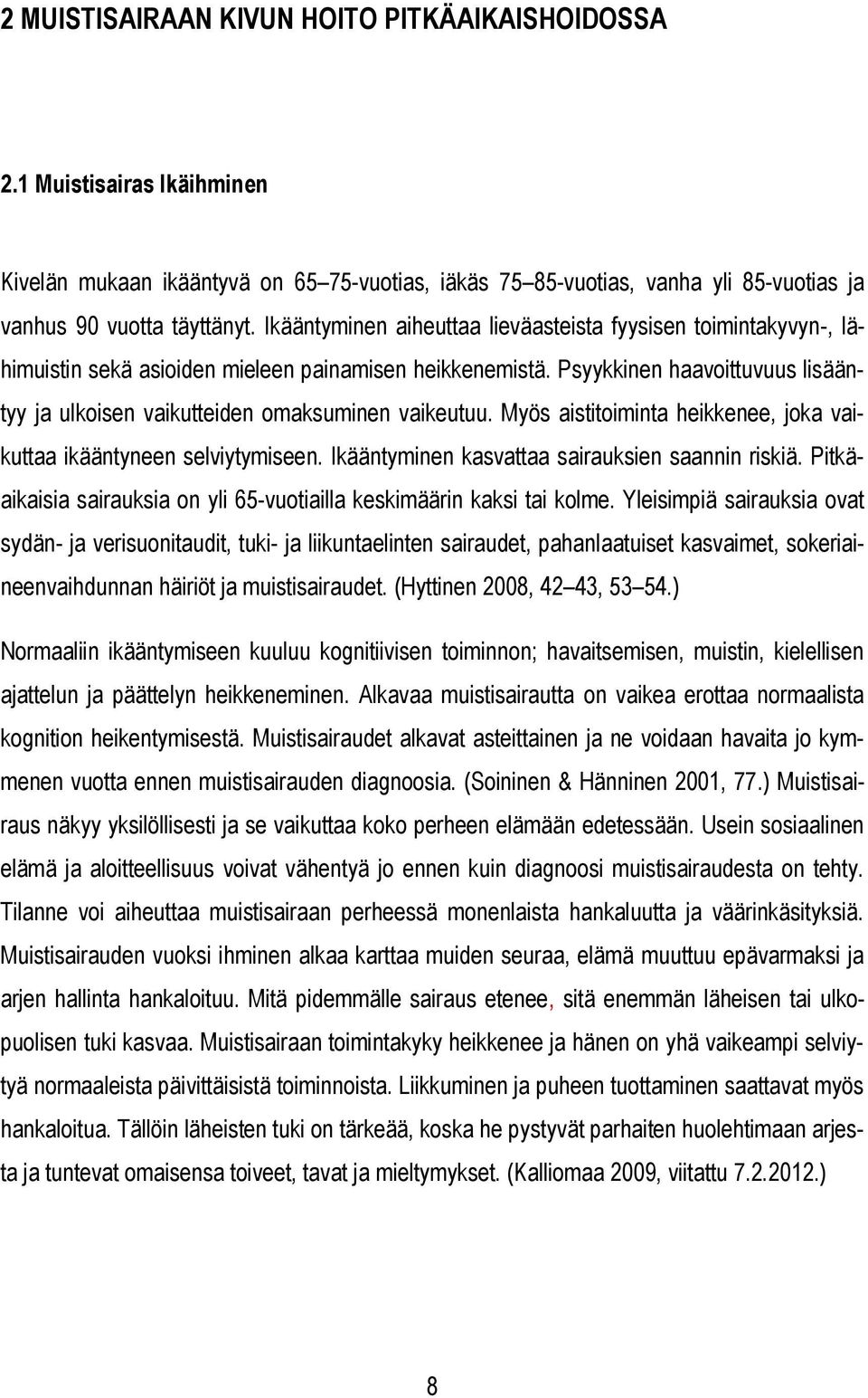 Psyykkinen haavoittuvuus lisääntyy ja ulkoisen vaikutteiden omaksuminen vaikeutuu. Myös aistitoiminta heikkenee, joka vaikuttaa ikääntyneen selviytymiseen.