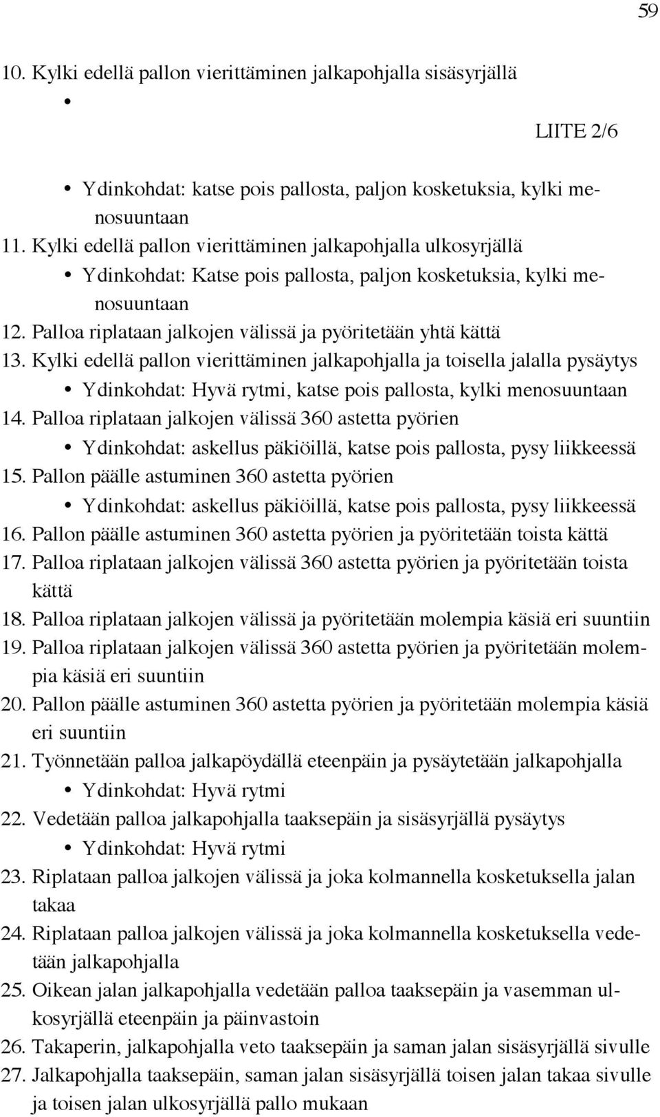 Kylki edellä pallon vierittäminen jalkapohjalla ja toisella jalalla pysäytys Ydinkohdat: Hyvä rytmi, katse pois pallosta, kylki menosuuntaan 14.