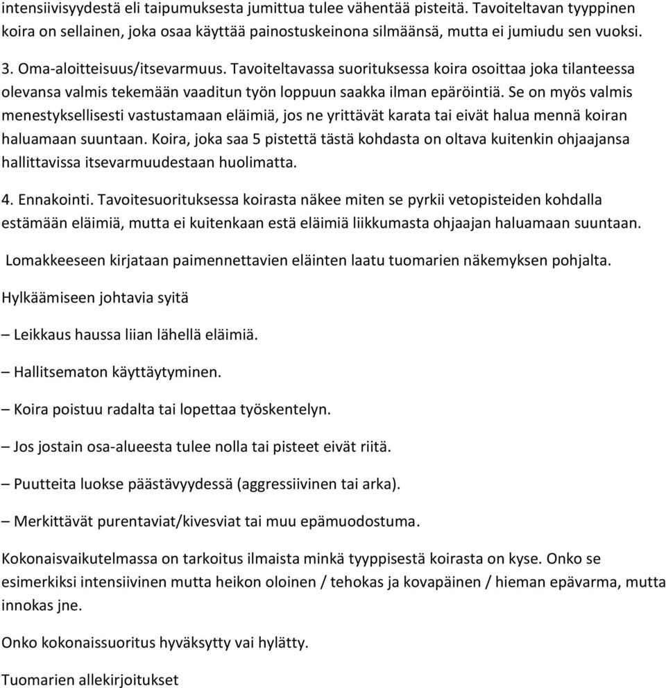 Se on myös valmis menestyksellisesti vastustamaan eläimiä, jos ne yrittävät karata tai eivät halua mennä koiran haluamaan suuntaan.