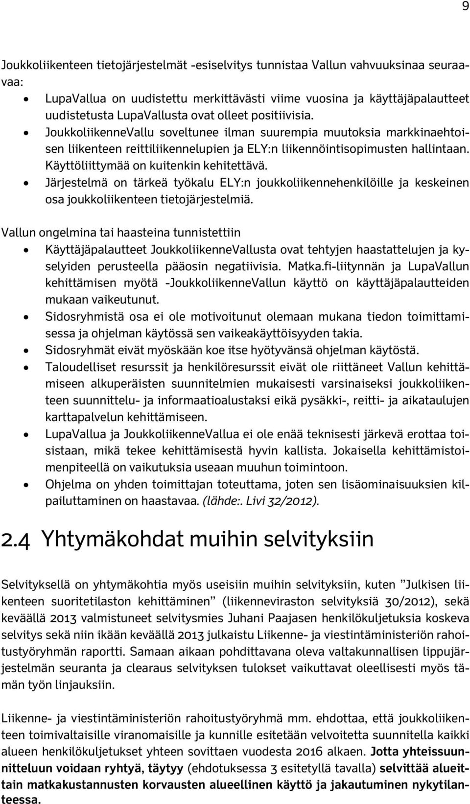 Käyttöliittymää on kuitenkin kehitettävä. Järjestelmä on tärkeä työkalu ELY:n joukkoliikennehenkilöille ja keskeinen osa joukkoliikenteen tietojärjestelmiä.