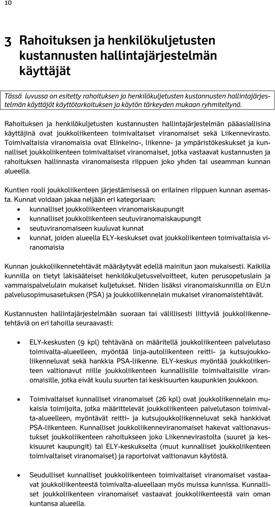 Rahoituksen ja henkilökuljetusten kustannusten hallintajärjestelmän pääasiallisina käyttäjinä ovat joukkoliikenteen toimivaltaiset viranomaiset sekä Liikennevirasto.