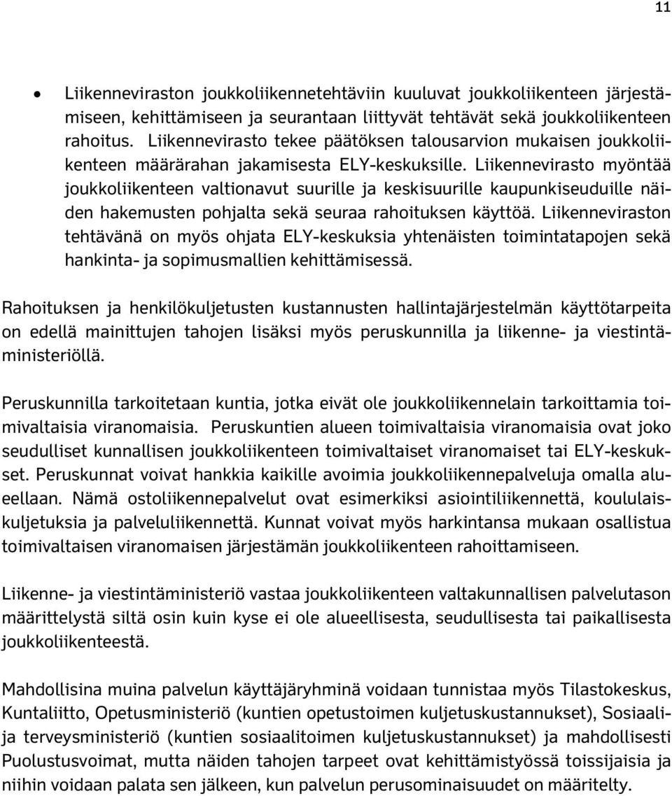 Liikennevirasto myöntää joukkoliikenteen valtionavut suurille ja keskisuurille kaupunkiseuduille näiden hakemusten pohjalta sekä seuraa rahoituksen käyttöä.