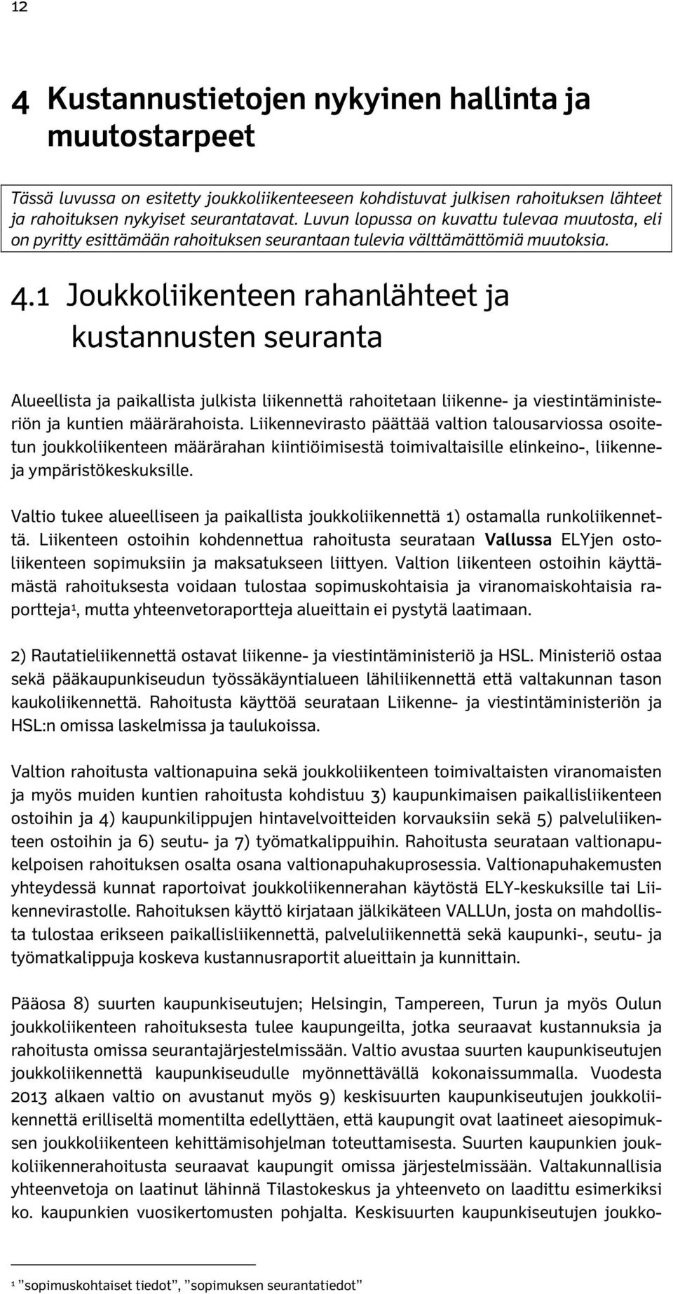 1 Joukkoliikenteen rahanlähteet ja kustannusten seuranta Alueellista ja paikallista julkista liikennettä rahoitetaan liikenne- ja viestintäministeriön ja kuntien määrärahoista.