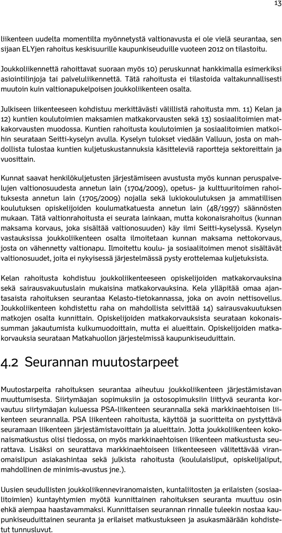 Tätä rahoitusta ei tilastoida valtakunnallisesti muutoin kuin valtionapukelpoisen joukkoliikenteen osalta. Julkiseen liikenteeseen kohdistuu merkittävästi välillistä rahoitusta mm.