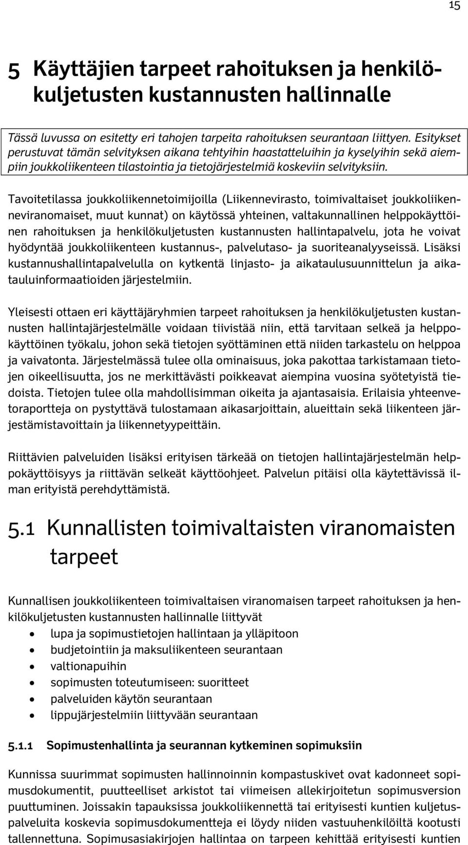 Tavoitetilassa joukkoliikennetoimijoilla (Liikennevirasto, toimivaltaiset joukkoliikenneviranomaiset, muut kunnat) on käytössä yhteinen, valtakunnallinen helppokäyttöinen rahoituksen ja