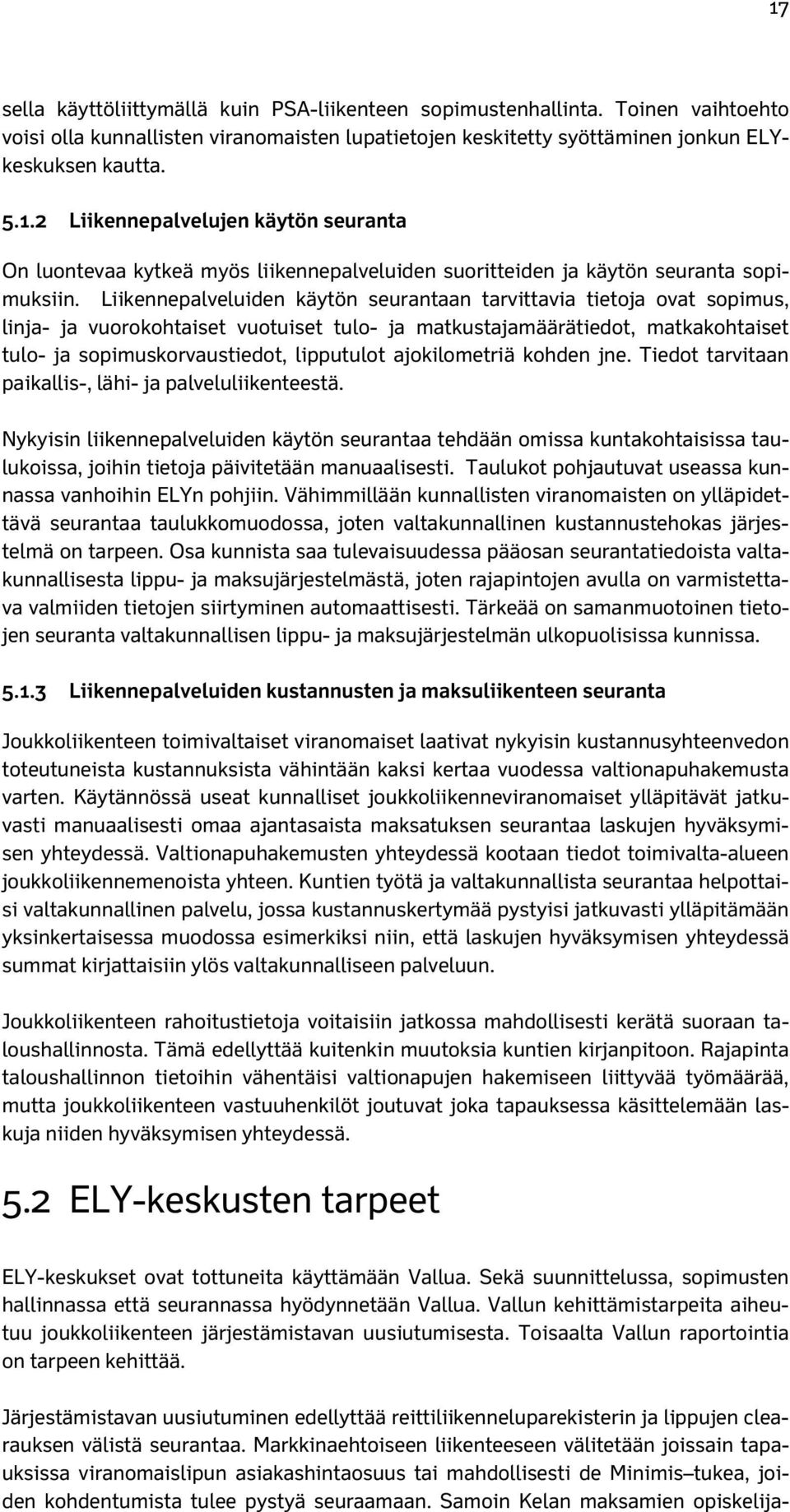 ajokilometriä kohden jne. Tiedot tarvitaan paikallis-, lähi- ja palveluliikenteestä.