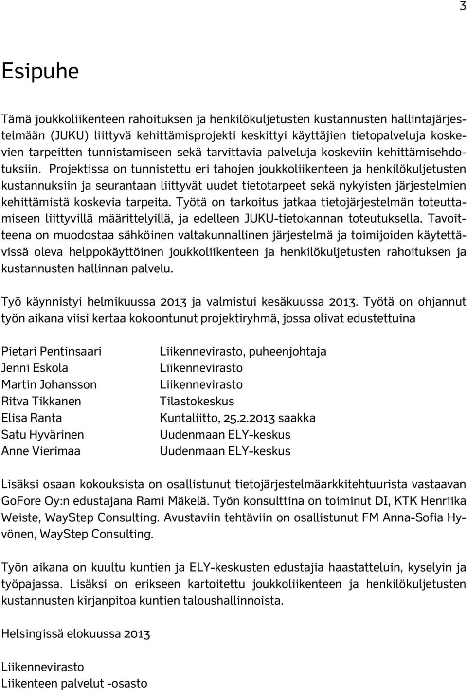 Projektissa on tunnistettu eri tahojen joukkoliikenteen ja henkilökuljetusten kustannuksiin ja seurantaan liittyvät uudet tietotarpeet sekä nykyisten järjestelmien kehittämistä koskevia tarpeita.